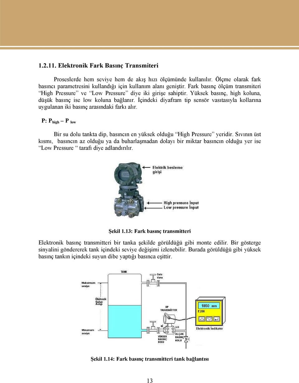 İçindeki diyafram tip sensör vasıtasıyla kollarına uygulanan iki basınç arasındaki farkı alır. P: P high P low Bir su dolu tankta dip, basıncın en yüksek olduğu High Pressure yeridir.