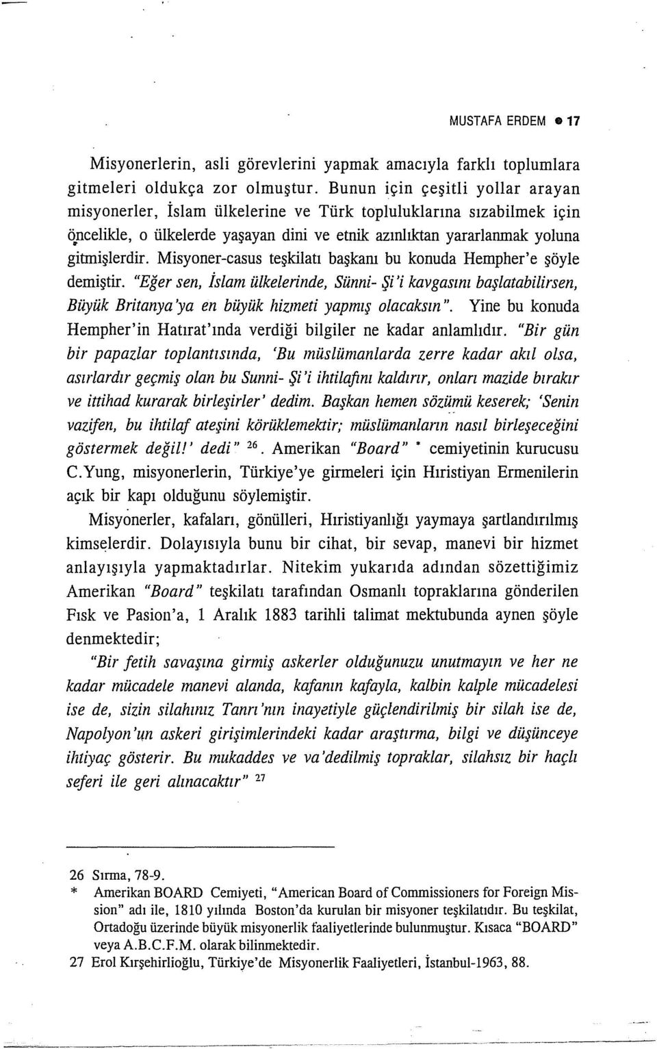 Misyoner-casus teşkilatı başkanı bu konuda Hempher'e şöyle demiştir. "Eğer sen, İslam ülkelerinde, Sünni- Şi 'i kavgasını başlatabilirsen, Büyük Britanya 'ya en büyük hizmeti yapmış olacaksın".