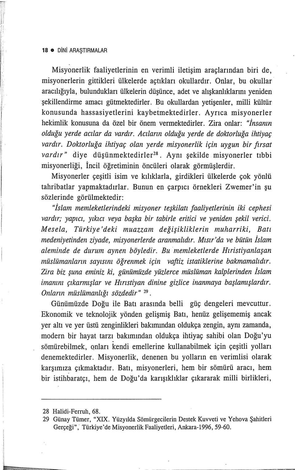 Bu okullardan yetişenler, milli kültür konusunda hassasiyetlerini kaybetmektedirler. Ayrıca misyonerler hekimlik konusuna da özel bir önem verınektedirler.