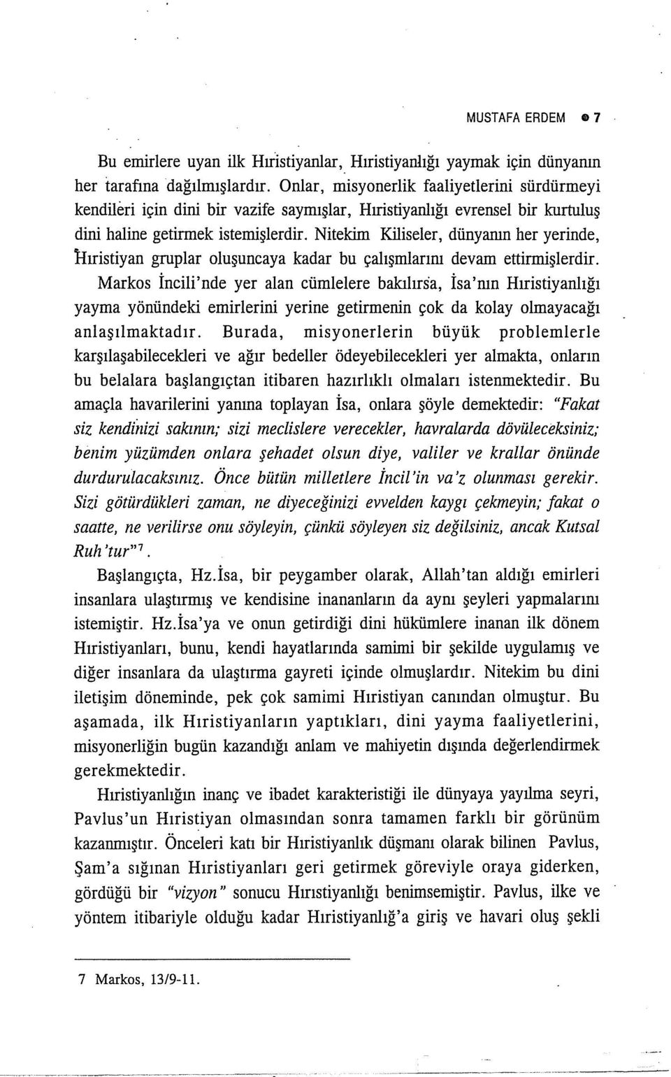 Nitekim Kiliseler, dünyanın her yerinde, Hıristiyan gruplar oluşunca ya kadar bu çalışmlarım devam ettirmişlerdir.