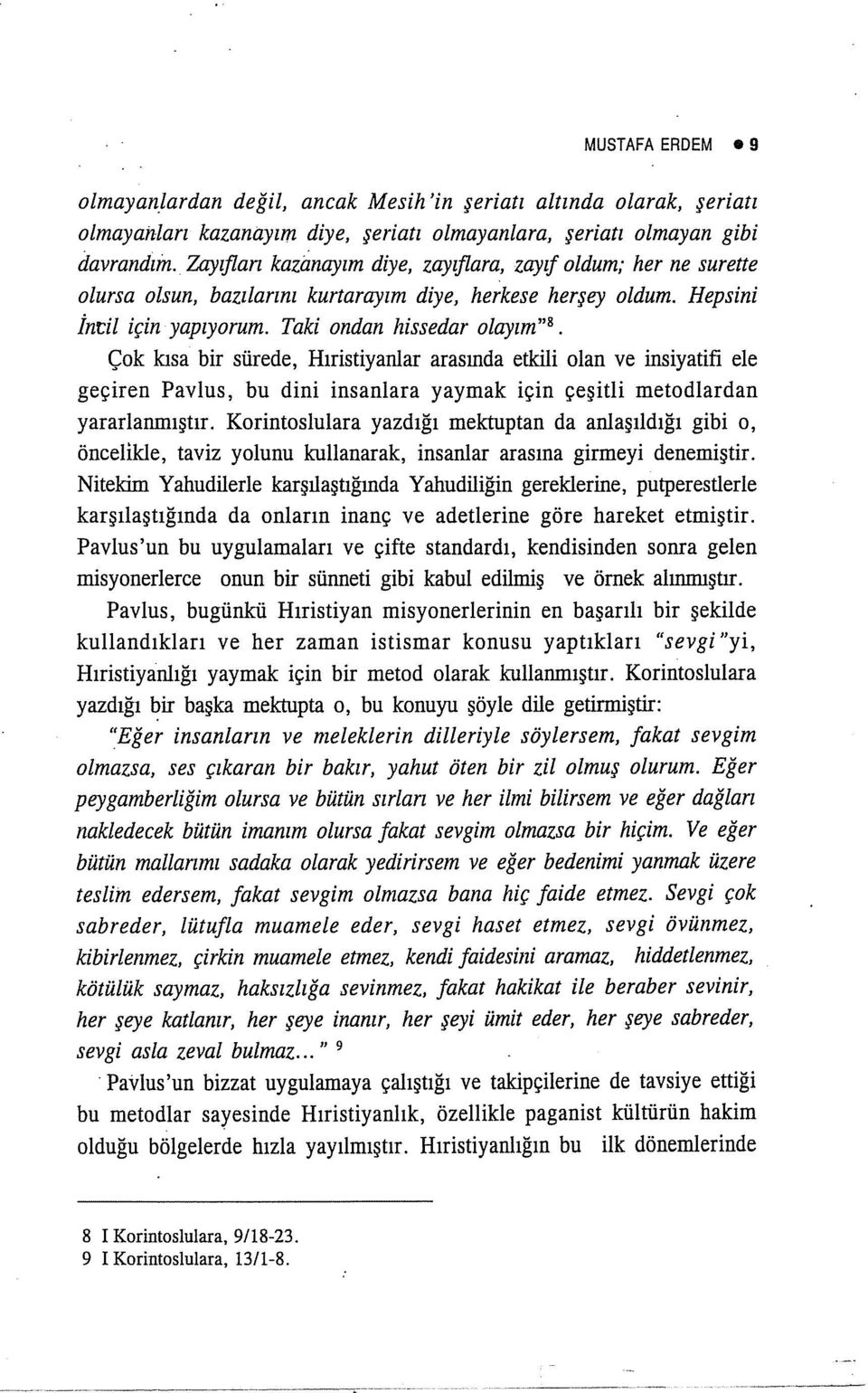 Taki ondan hissedar olayım" 8 Çok kısa bir sürede, Hıristiyanlar arasında etkili olan ve insiyatifi ele geçiren Pavlus, bu dini insanlara yaymak için çeşitli metodlardan yararlanmıştır.