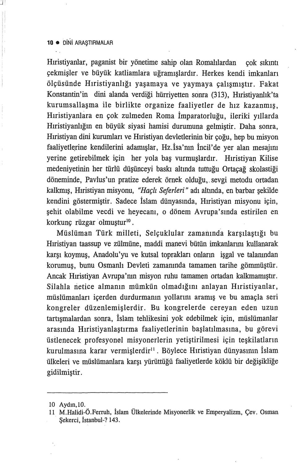 Fakat Konstantin'in dini alanda verdiği hürriyetten sonra (313), Hıristiyanlık'ta kurumsallaşma ile birlikte organize faaliyetler de hız kazanmış, Hıristiyanlara en çok zulmeden Roma İmparatorluğu,