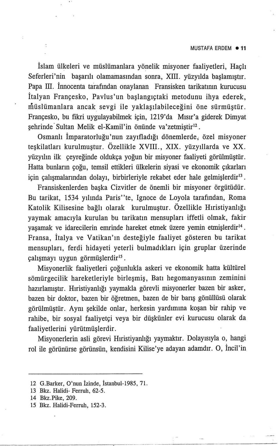 Françesko, bu fikri uygulayabilmek için, 1219'da Mısır'a giderek Dimyat şehrinde Sultan Melik el-kamil'in önünde va'zetmiştir 12 Osmanlı İmparatorluğu 'nun zayıftadığı dönemlerde; özel misyoner