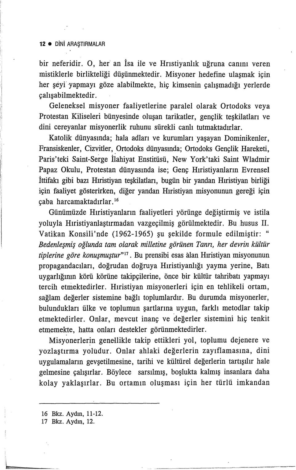 Geleneksel misyoner faaliyetlerine paralel olarak Ortodoks veya Protestan Kiliseleri bünyesinde oluşan tarikatler, gençlik teşkilatları ve dini cereyanlar misyonerlik ruhunu sürekli canlı