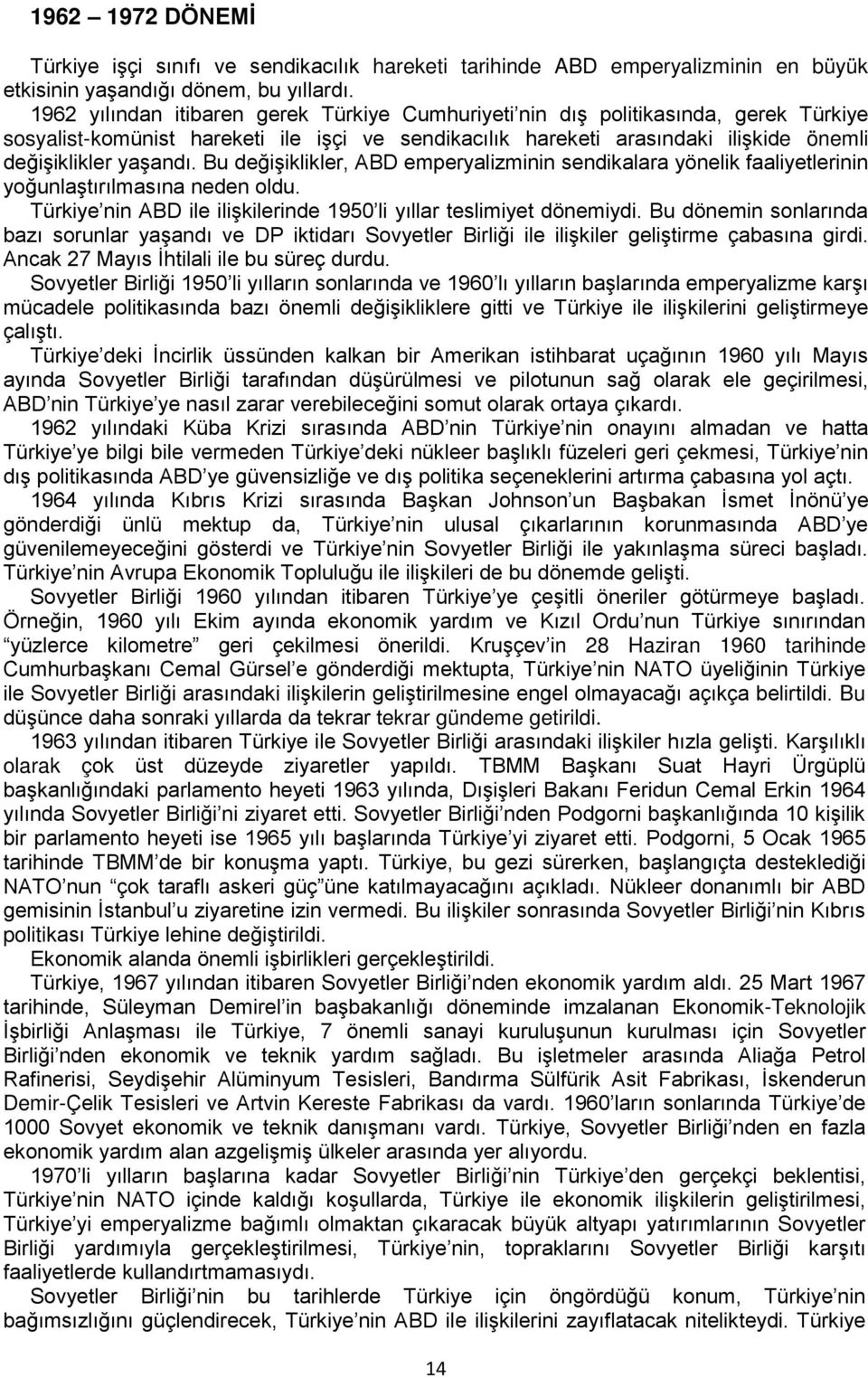 Bu değişiklikler, ABD emperyalizminin sendikalara yönelik faaliyetlerinin yoğunlaştırılmasına neden oldu. Türkiye nin ABD ile ilişkilerinde 1950 li yıllar teslimiyet dönemiydi.