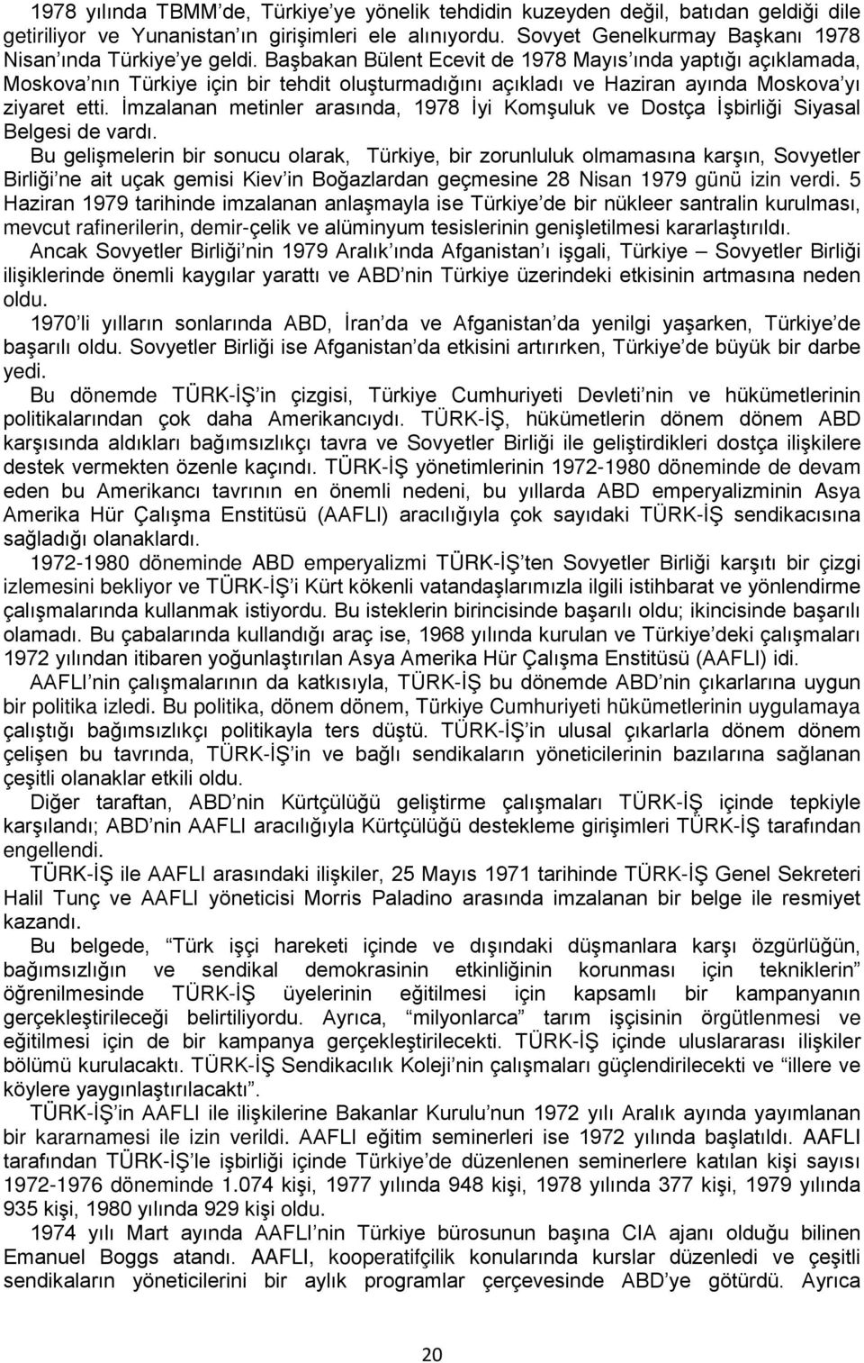 Başbakan Bülent Ecevit de 1978 Mayıs ında yaptığı açıklamada, Moskova nın Türkiye için bir tehdit oluşturmadığını açıkladı ve Haziran ayında Moskova yı ziyaret etti.