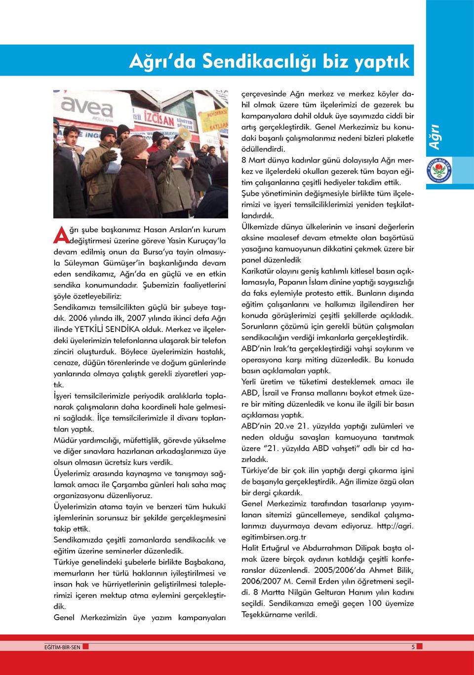 2006 yılında ilk, 2007 yılında ikinci defa Ağrı ilinde YETKİLİ SENDİKA olduk. Merkez ve ilçelerdeki üyelerimizin telefonlarına ulaşarak bir telefon zinciri oluşturduk.