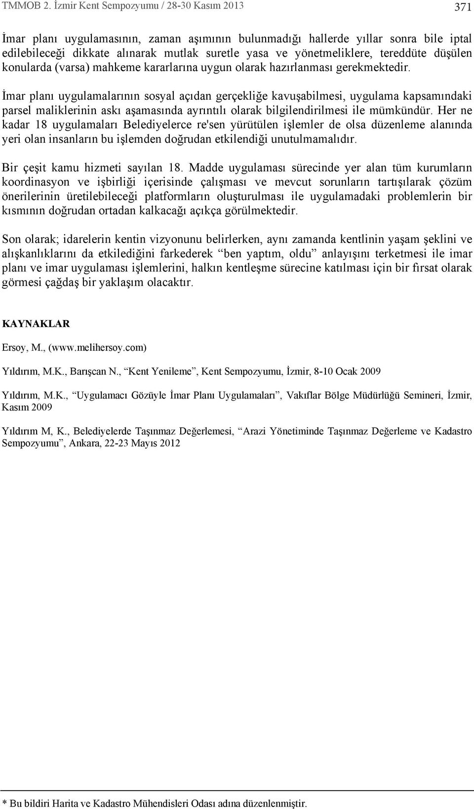 İmar plan uygulamalar n n sosyal aç dan gerçekliğe kavuşabilmesi, uygulama kapsam ndaki parsel maliklerinin ask aşamas nda ayr nt l olarak bilgilendirilmesi ile mümkündür.