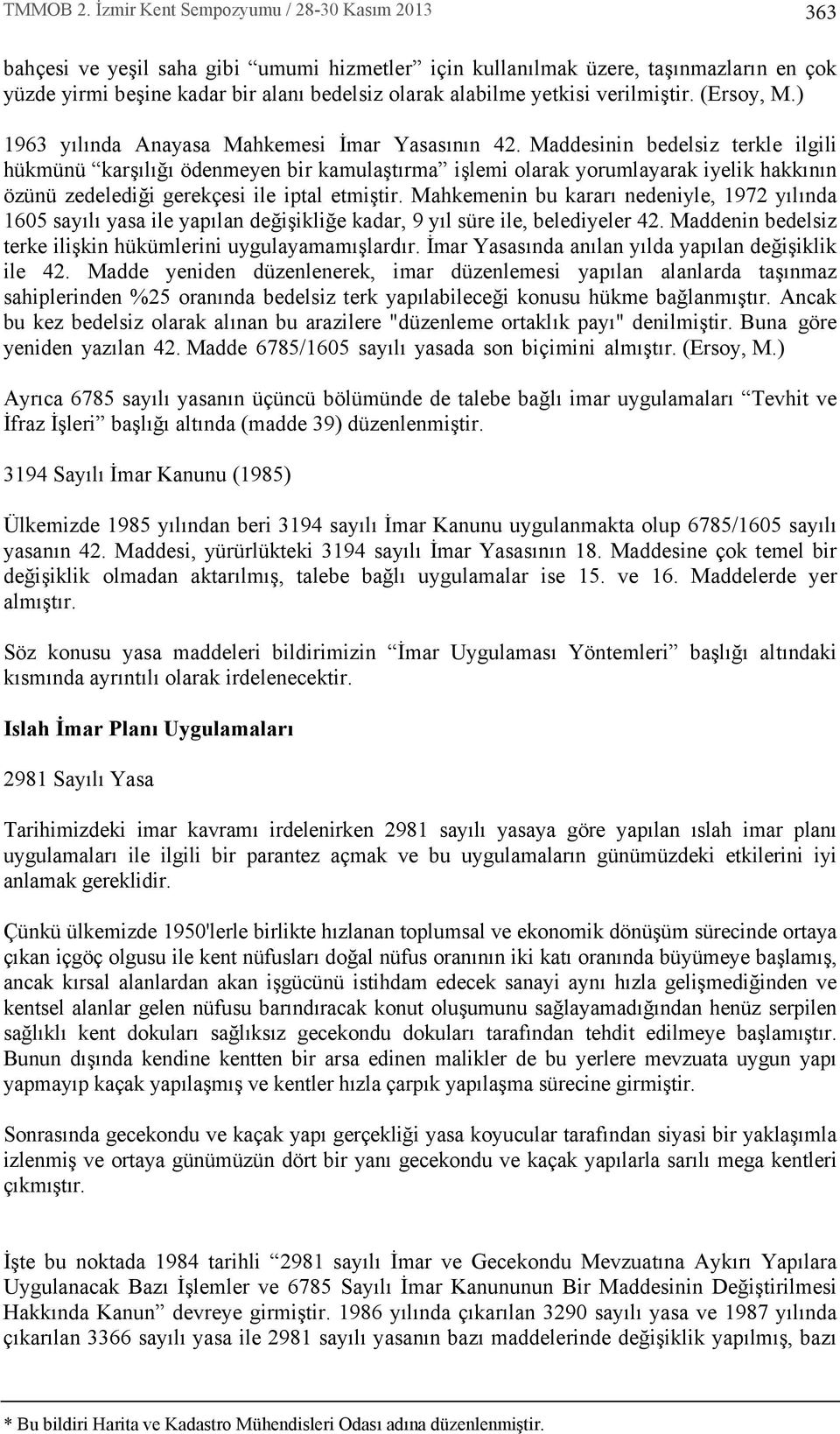 Maddesinin bedelsiz terkle ilgili hükmünü karş l ğ ödenmeyen bir kamulaşt rma işlemi olarak yorumlayarak iyelik hakk n n özünü zedelediği gerekçesi ile iptal etmiştir.