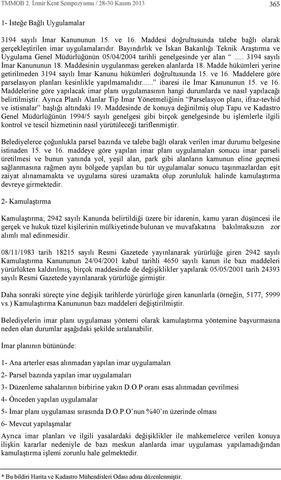 Madde hükümleri yerine getirilmeden 3194 say l İmar Kanunu hükümleri doğrultusunda 15. ve 16. Maddelere göre parselasyon planlar kesinlikle yap lmamal d r... ibaresi ile İmar Kanununun 15. ve 16. Maddelerine göre yap lacak imar plan uygulamas n n hangi durumlarda ve nas l yap lacağ belirtilmiştir.