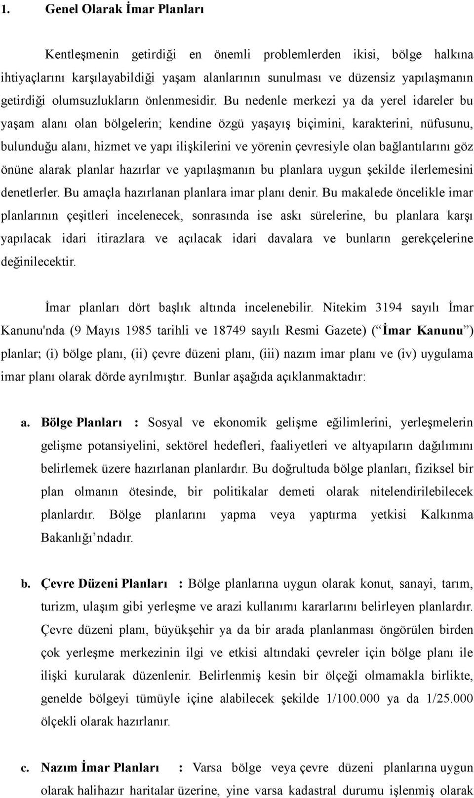 Bu nedenle merkezi ya da yerel idareler bu yaşam alanı olan bölgelerin; kendine özgü yaşayış biçimini, karakterini, nüfusunu, bulunduğu alanı, hizmet ve yapı ilişkilerini ve yörenin çevresiyle olan