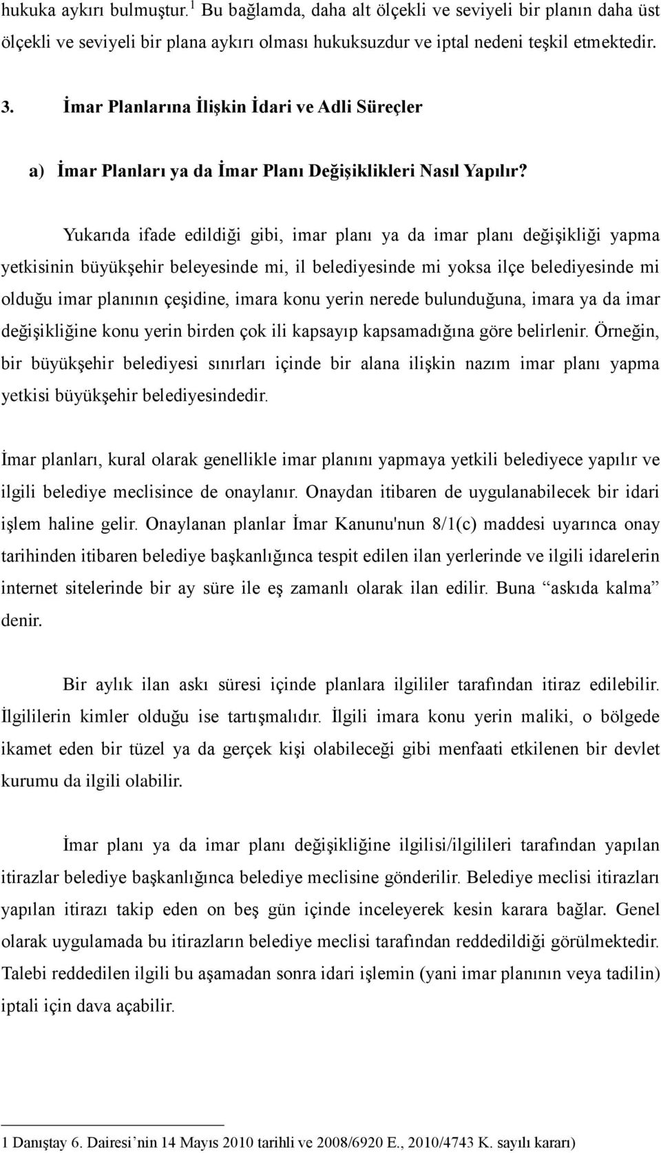 Yukarıda ifade edildiği gibi, imar planı ya da imar planı değişikliği yapma yetkisinin büyükşehir beleyesinde mi, il belediyesinde mi yoksa ilçe belediyesinde mi olduğu imar planının çeşidine, imara