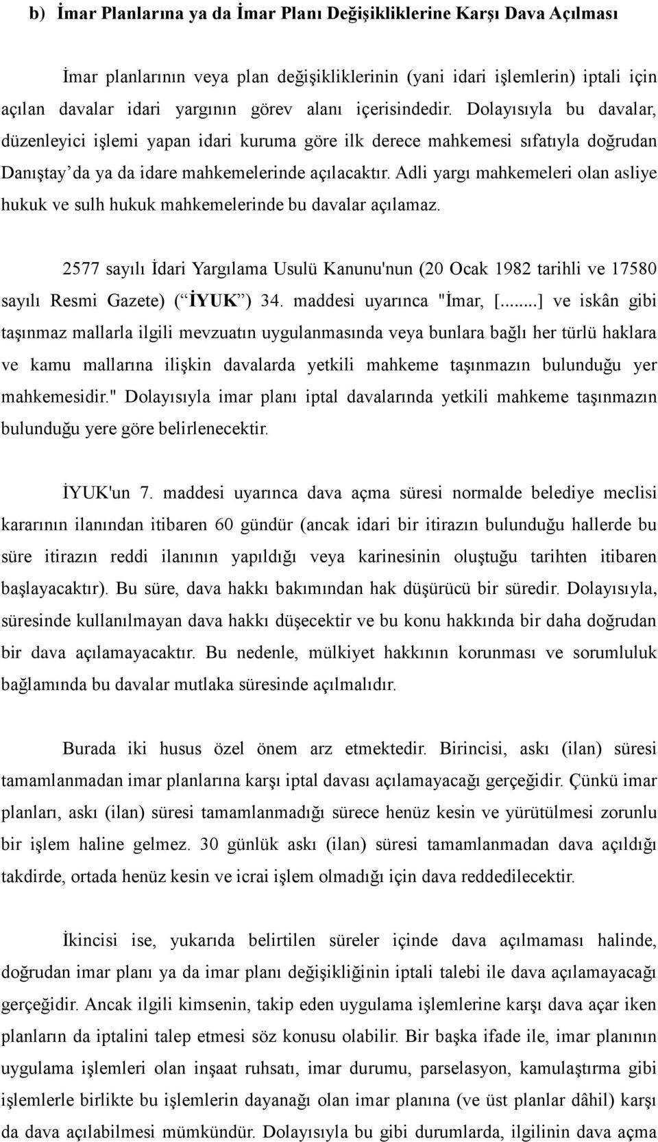 Adli yargı mahkemeleri olan asliye hukuk ve sulh hukuk mahkemelerinde bu davalar açılamaz. 2577 sayılı İdari Yargılama Usulü Kanunu'nun (20 Ocak 1982 tarihli ve 17580 sayılı Resmi Gazete) ( İYUK ) 34.