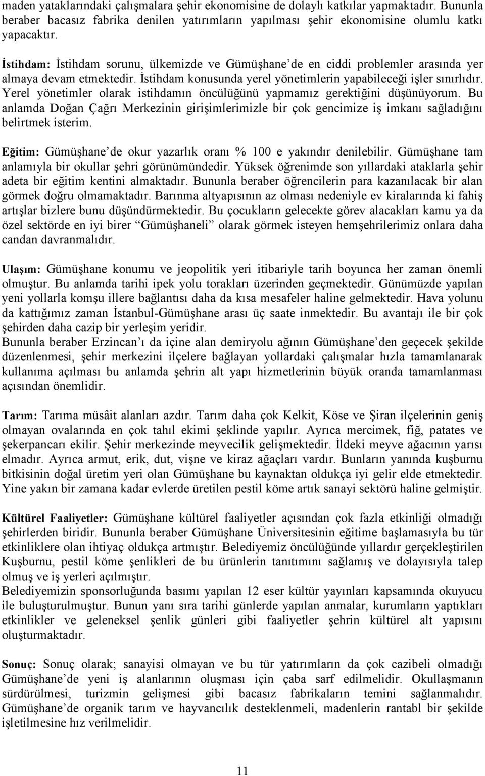 Yerel yönetimler olarak istihdamın öncülüğünü yapmamız gerektiğini düşünüyorum. Bu anlamda Doğan Çağrı Merkezinin girişimlerimizle bir çok gencimize iş imkanı sağladığını belirtmek isterim.