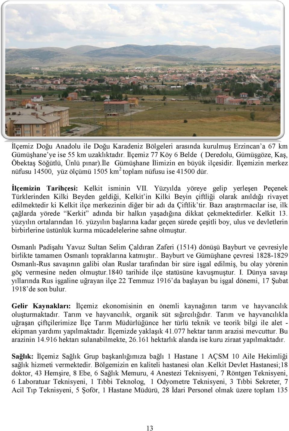 İlçemizin merkez nüfusu 14500, yüz ölçümü 1505 km 2 toplam nüfusu ise 41500 dür. İlçemizin Tarihçesi: Kelkit isminin VII.