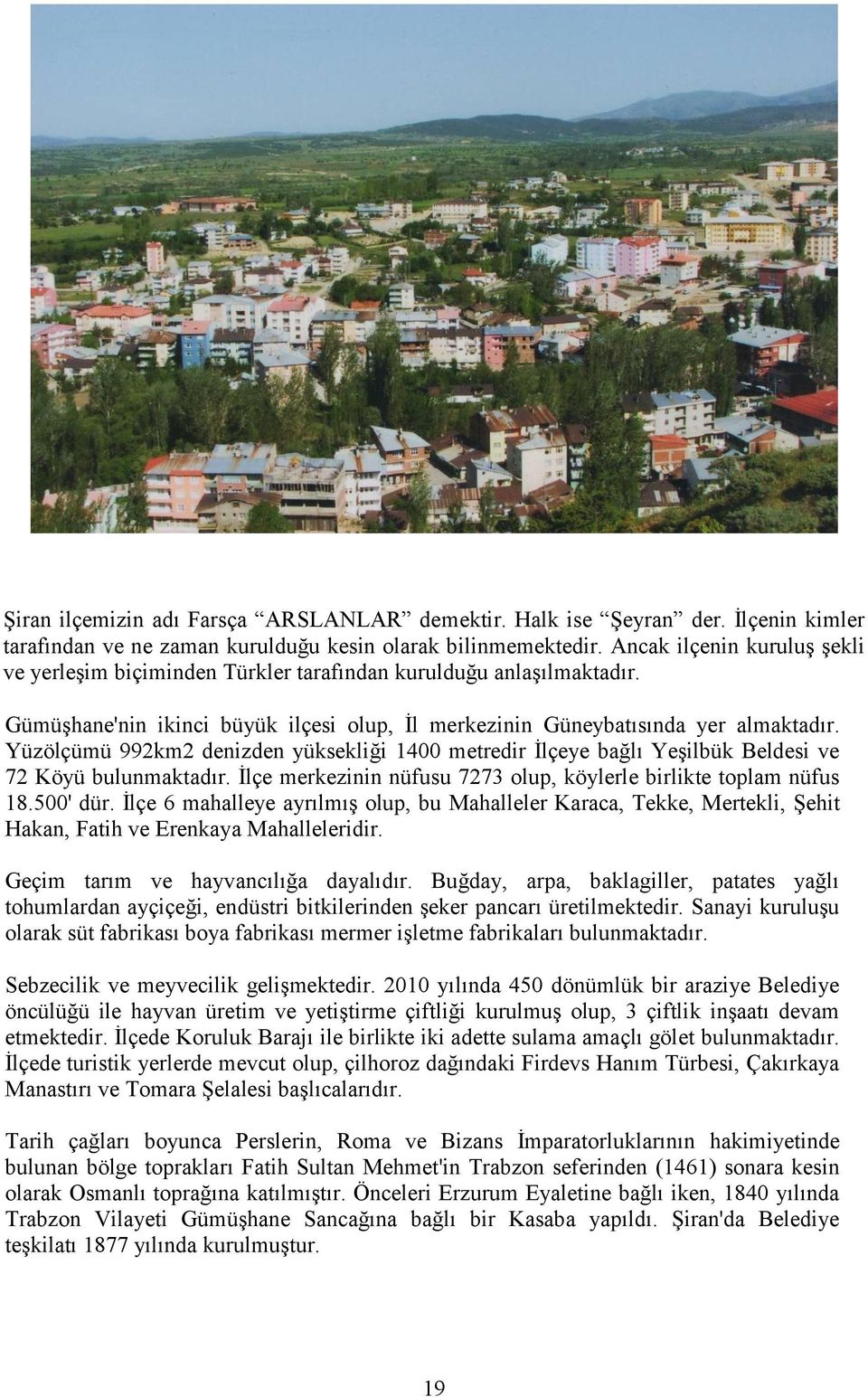 Yüzölçümü 992km2 denizden yüksekliği 1400 metredir İlçeye bağlı Yeşilbük Beldesi ve 72 Köyü bulunmaktadır. İlçe merkezinin nüfusu 7273 olup, köylerle birlikte toplam nüfus 18.500' dür.