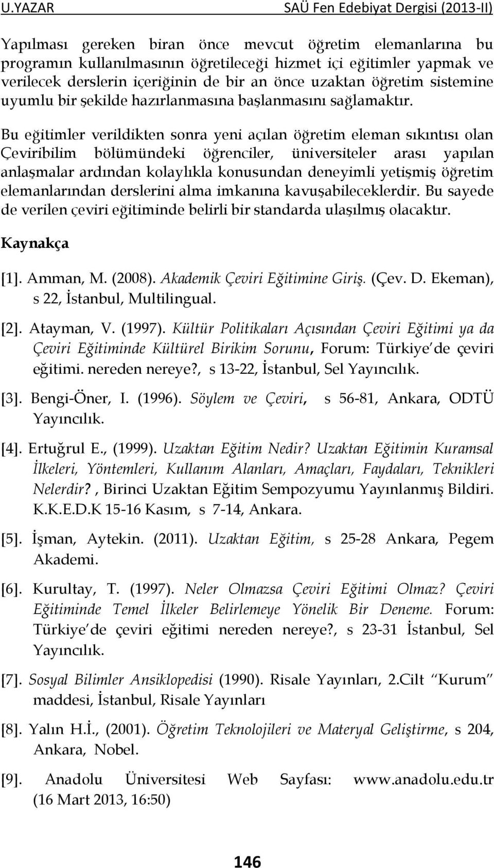 Bu eğitimler verildikten sonra yeni açılan öğretim eleman sıkıntısı olan Çeviribilim bölümündeki öğrenciler, üniversiteler arası yapılan anlaşmalar ardından kolaylıkla konusundan deneyimli yetişmiş