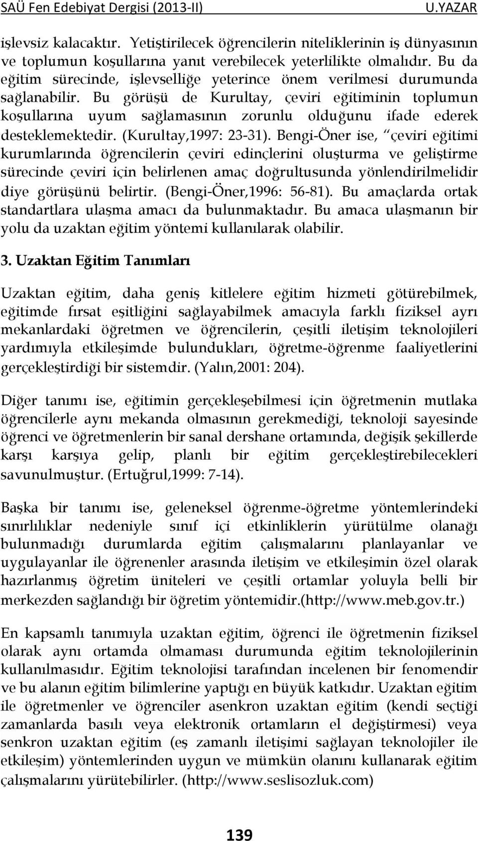 Bu görüşü de Kurultay, çeviri eğitiminin toplumun koşullarına uyum sağlamasının zorunlu olduğunu ifade ederek desteklemektedir. (Kurultay,1997: 23-31).