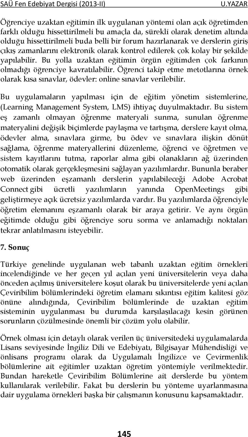 Bu yolla uzaktan eğitimin örgün eğitimden çok farkının olmadığı öğrenciye kavratılabilir. Öğrenci takip etme metotlarına örnek olarak kısa sınavlar, ödevler: online sınavlar verilebilir.