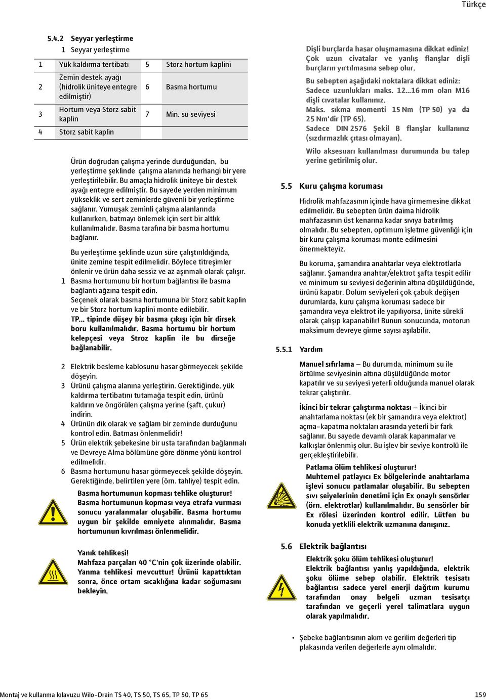 Bu amaçla hidrolik üniteye bir destek ayağı entegre edilmiştir. Bu sayede yerden minimum yükseklik ve sert zeminlerde güvenli bir yerleştirme sağlanır.