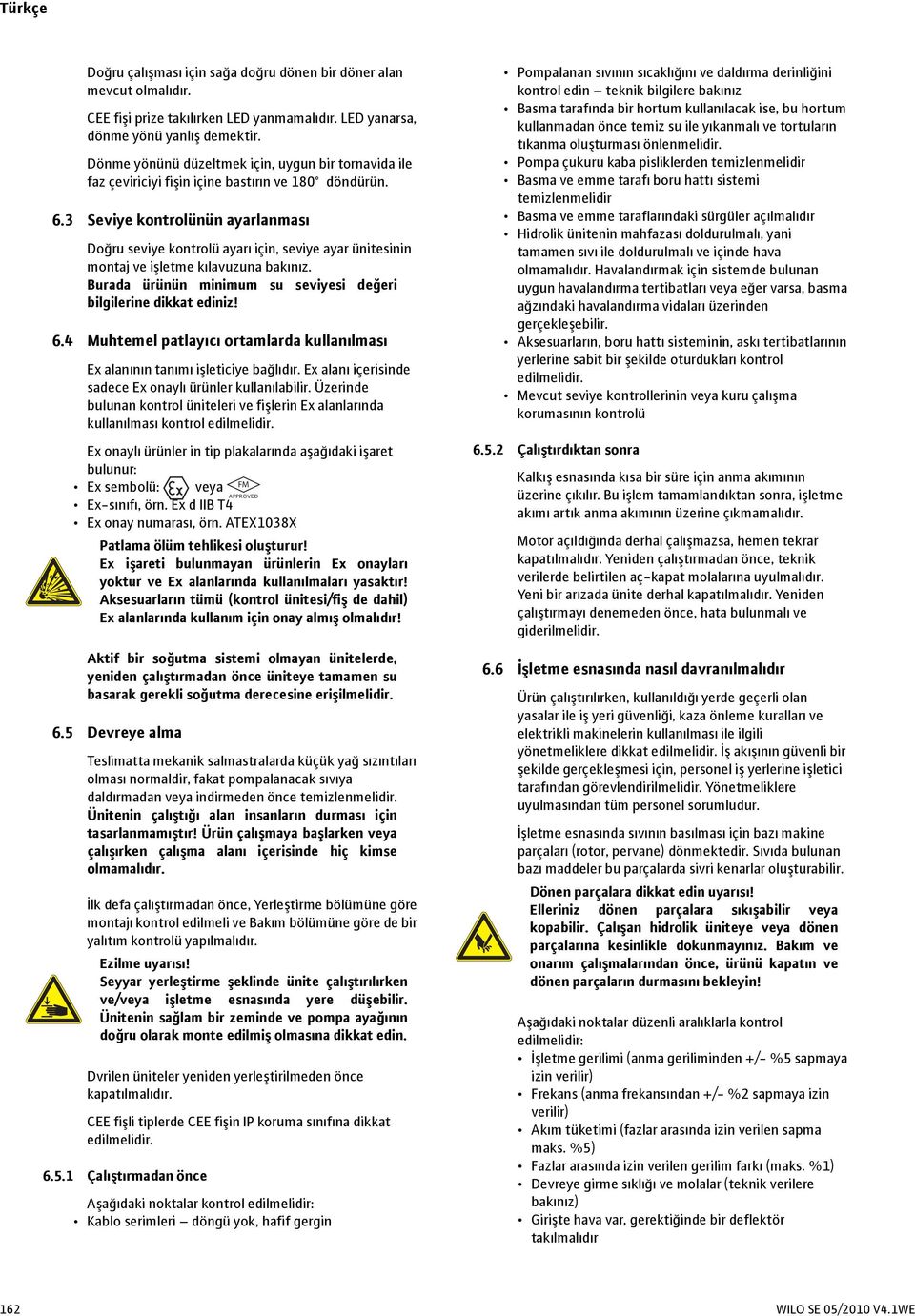 3 Seviye kontrolünün ayarlanması Doğru seviye kontrolü ayarı için, seviye ayar ünitesinin montaj ve işletme kılavuzuna bakınız. Burada ürünün minimum su seviyesi değeri bilgilerine dikkat ediniz! 6.