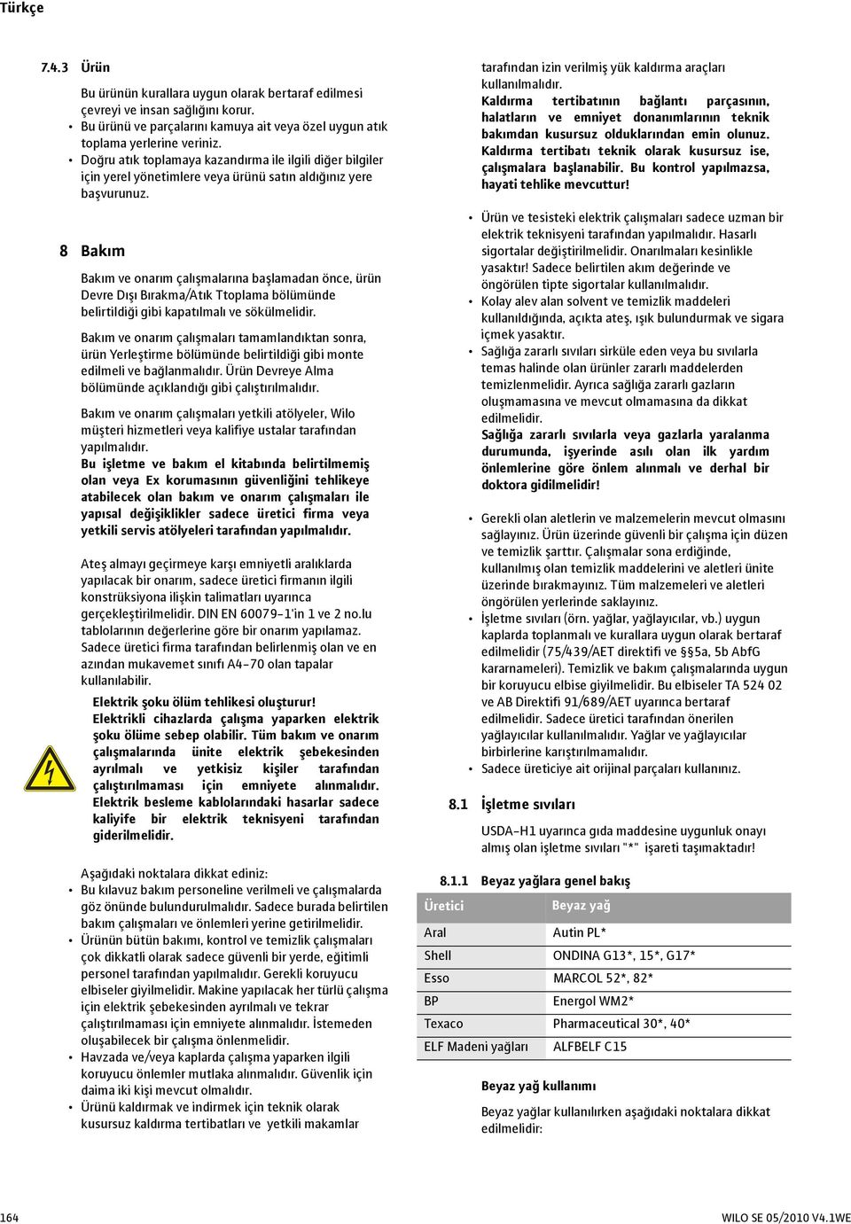 8 Bakım Bakım ve onarım çalışmalarına başlamadan önce, ürün Devre Dışı Bırakma/Atık Ttoplama bölümünde belirtildiği gibi kapatılmalı ve sökülmelidir.