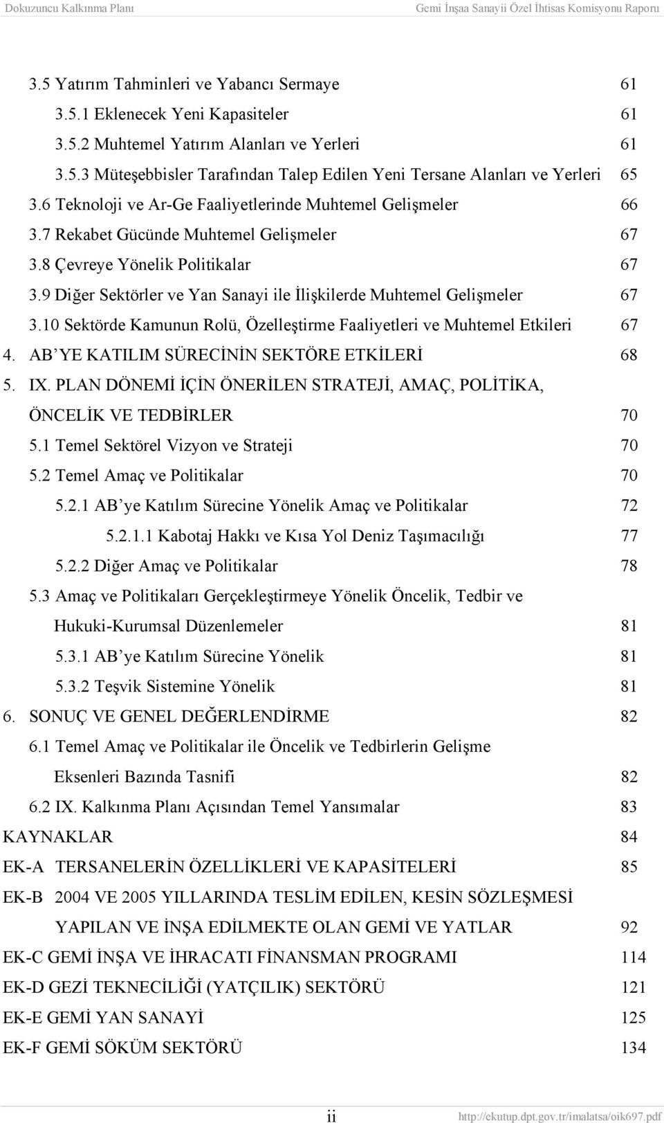 9 Diğer Sektörler ve Yan Sanayi ile İlişkilerde Muhtemel Gelişmeler 67 3.10 Sektörde Kamunun Rolü, Özelleştirme Faaliyetleri ve Muhtemel Etkileri 67 4. AB YE KATILIM SÜRECİNİN SEKTÖRE ETKİLERİ 68 5.