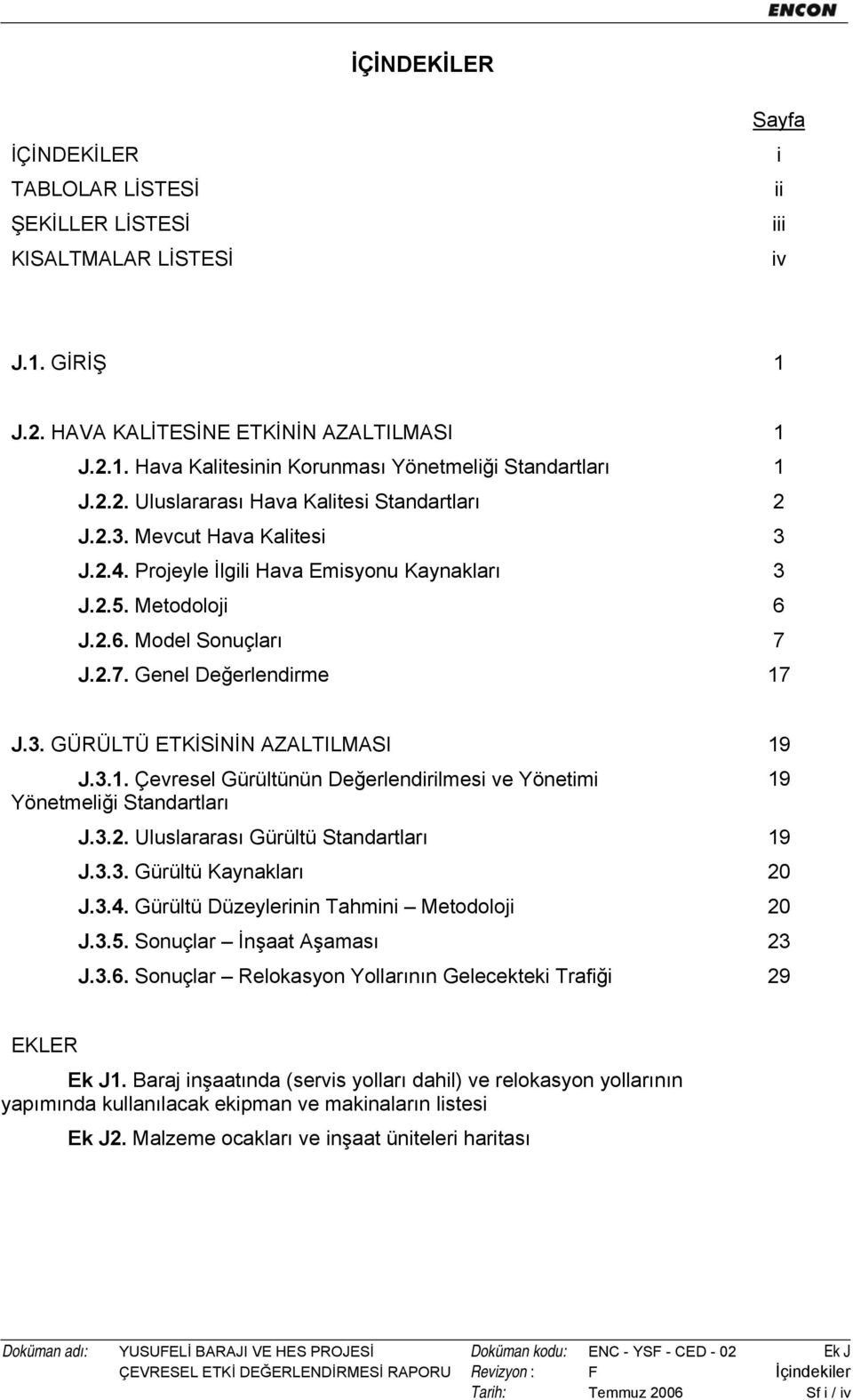 3. GÜRÜLTÜ ETKİSİNİN AZALTILMASI 19 J.3.1. Çevresel Gürültünün Değerlendirilmesi ve Yönetimi Yönetmeliği Standartları J.3.2. Uluslararası Gürültü Standartları 19 J.3.3. Gürültü Kaynakları 20 J.3.4.