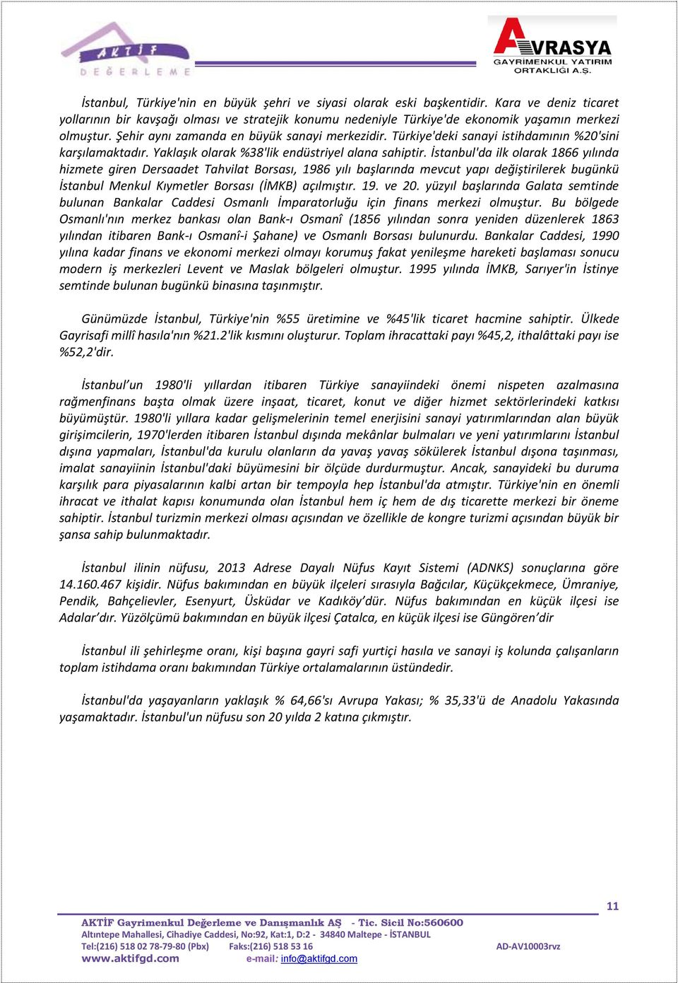 İstanbul'da ilk olarak 1866 yılında hizmete giren Dersaadet Tahvilat Borsası, 1986 yılı başlarında mevcut yapı değiştirilerek bugünkü İstanbul Menkul Kıymetler Borsası (İMKB) açılmıştır. 19. ve 20.