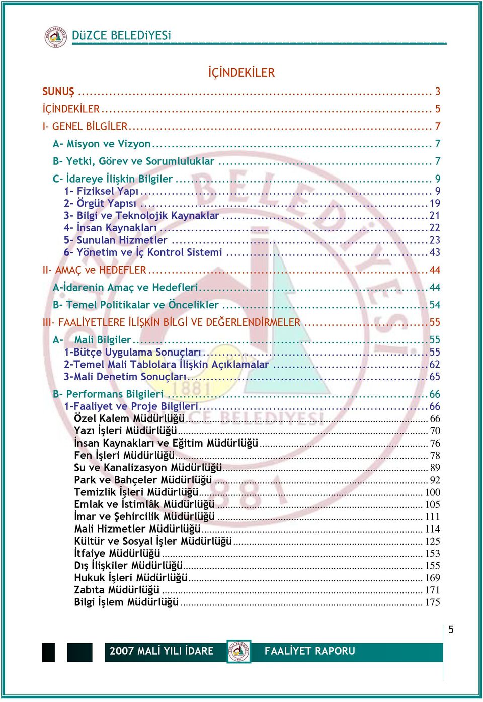 .. 44 B- Temel Politikalar ve Öncelikler... 54 III- FAALİYETLERE İLİŞKİN BİLGİ VE DEĞERLENDİRMELER... 55 A- Mali Bilgiler... 55 1-Bütçe Uygulama Sonuçları.