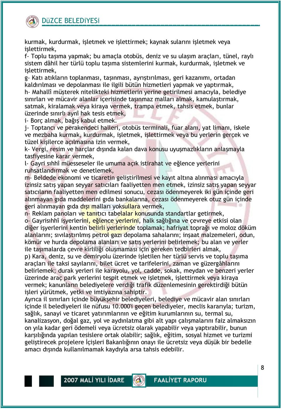 yapmak ve yaptırmak, h- Mahallî müşterek nitelikteki hizmetlerin yerine getirilmesi amacıyla, belediye sınırları ve mücavir alanlar içerisinde taşınmaz malları almak, kamulaştırmak, satmak, kiralamak