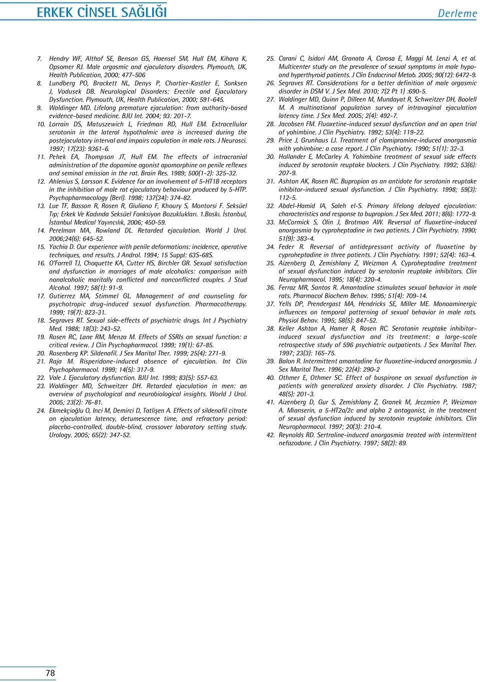 Waldinger MD. Lifelong premature ejaculation: from authority-based evidence-based medicine. BJU Int. 2004; 93: 201-7. 10. Lorrain DS, Matuszewich L, Friedman RD, Hull EM.