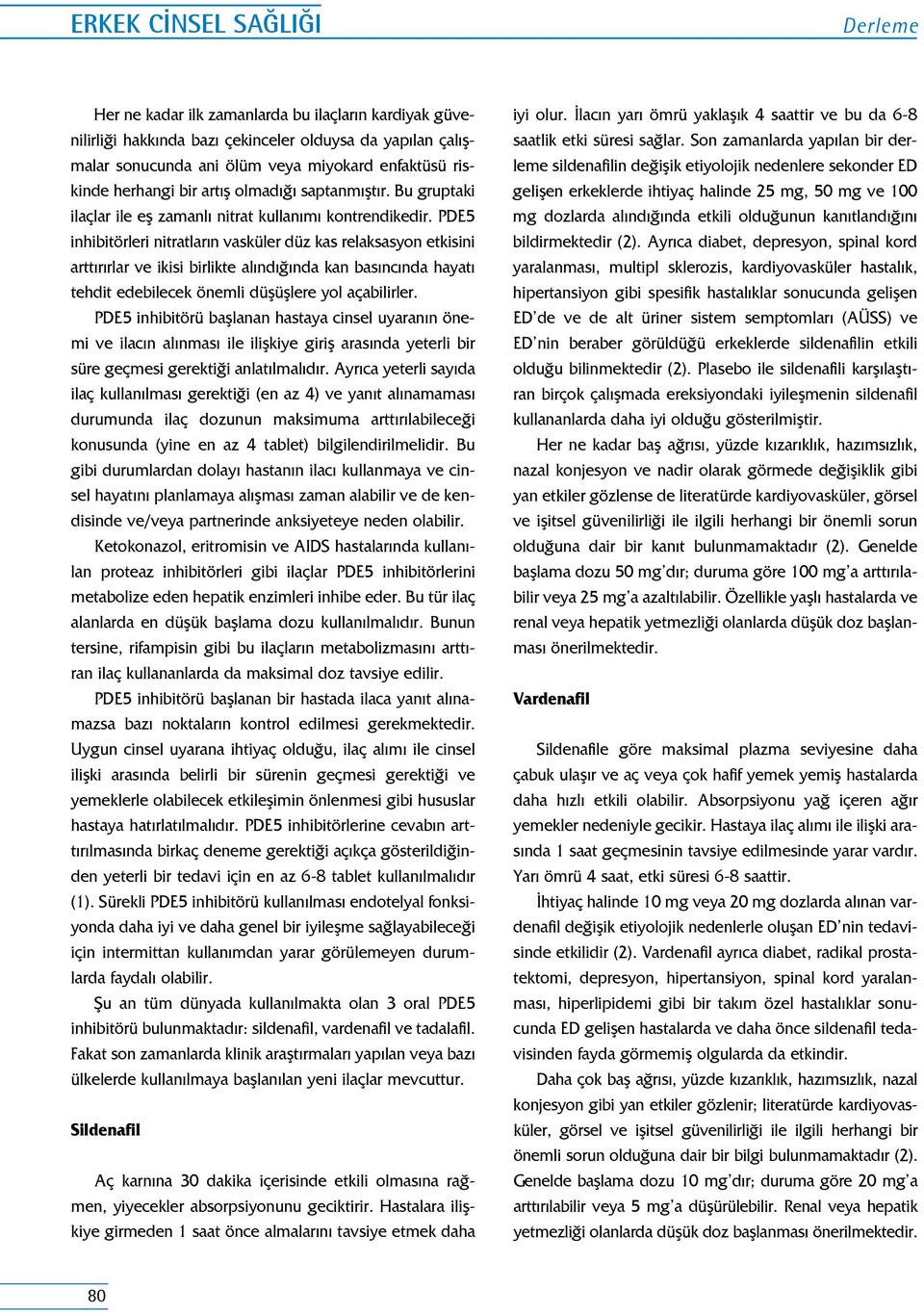 PDE5 inhibitörleri nitratların vasküler düz kas relaksasyon etkisini arttırırlar ve ikisi birlikte alındığında kan basıncında hayatı tehdit edebilecek önemli düşüşlere yol açabilirler.