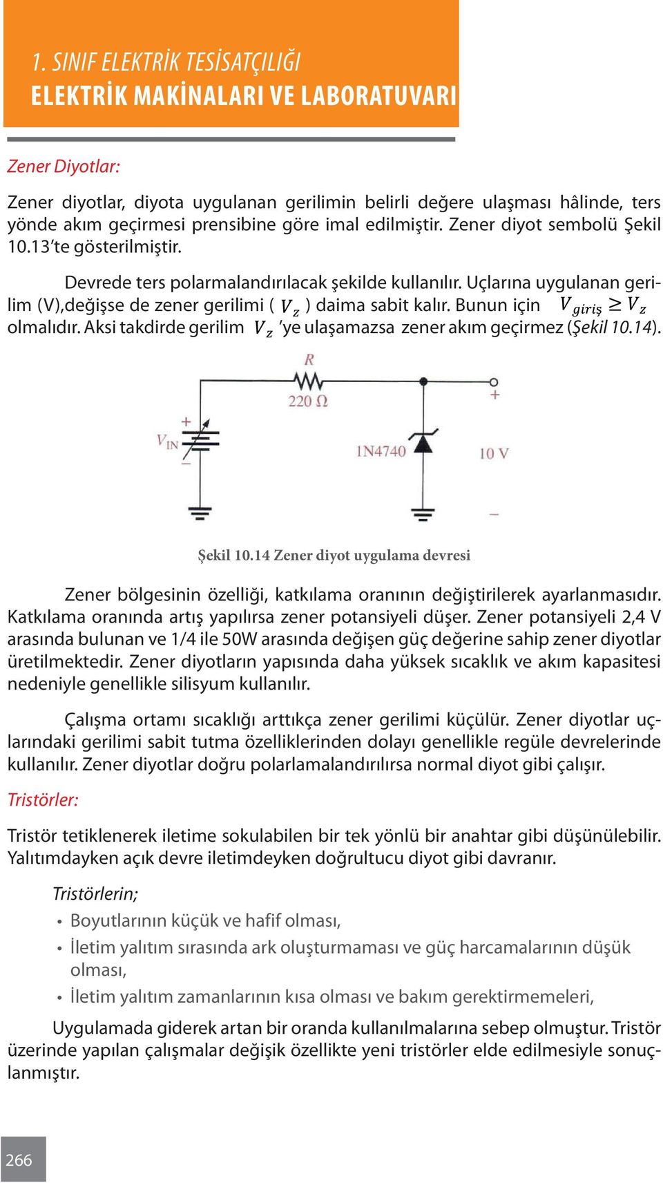 Aksi takdirde gerilim ye ulaşamazsa zener akım geçirmez (Şekil 10.14). Şekil 10.14 Zener diyot uygulama devresi Zener bölgesinin özelliği, katkılama oranının değiştirilerek ayarlanmasıdır.