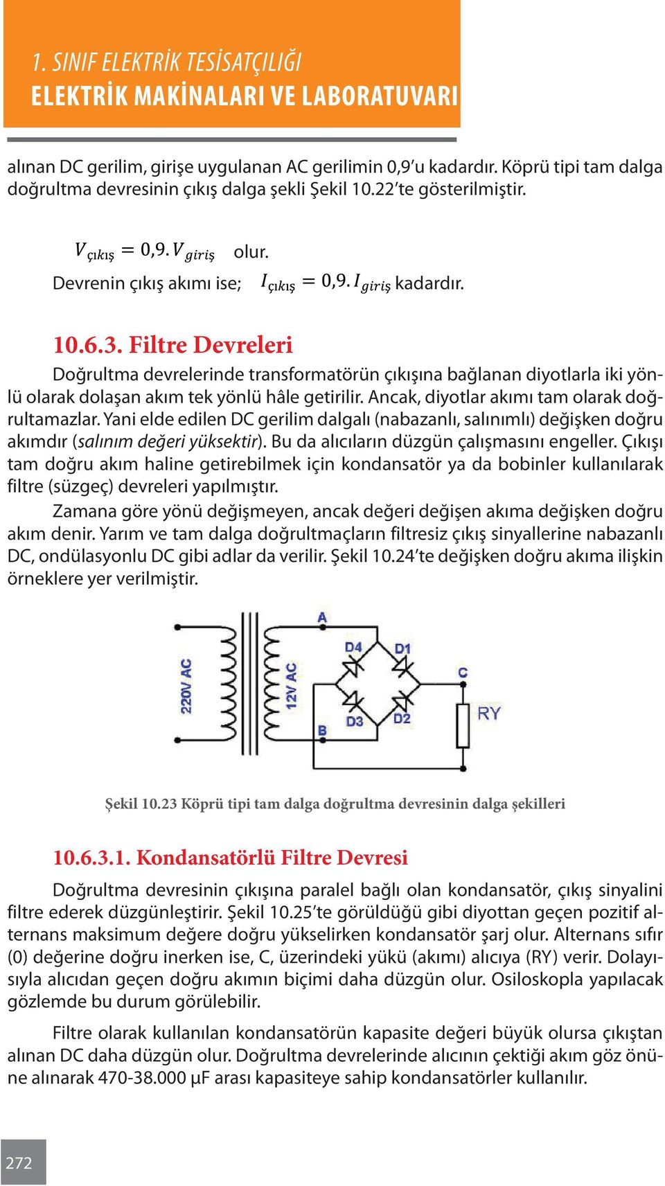 Yani elde edilen DC gerilim dalgalı (nabazanlı, salınımlı) değişken doğru akımdır (salınım değeri yüksektir). Bu da alıcıların düzgün çalışmasını engeller.