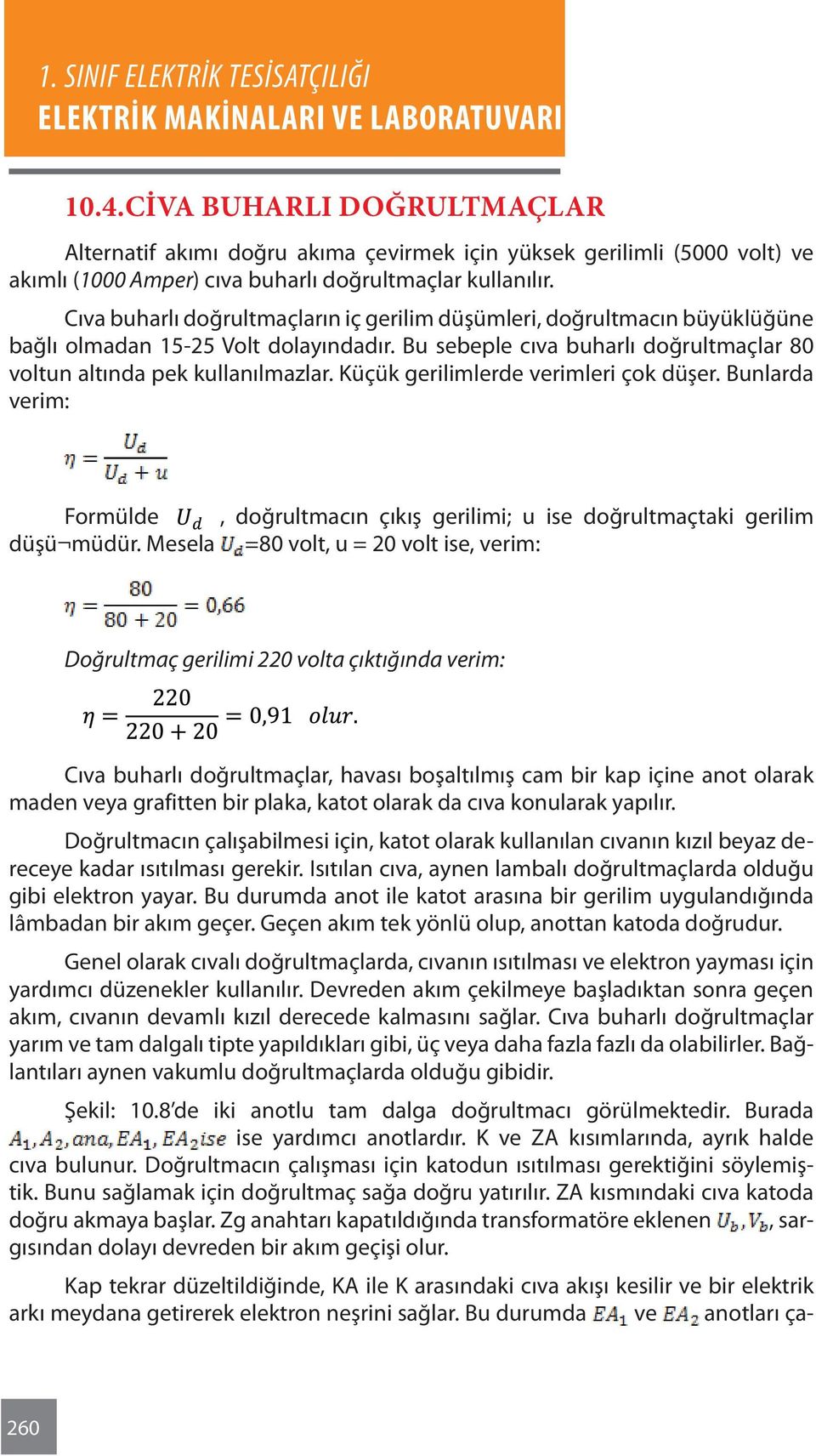 Küçük gerilimlerde verimleri çok düşer. Bunlarda verim: Formülde, doğrultmacın çıkış gerilimi; u ise doğrultmaçtaki gerilim düşü müdür.