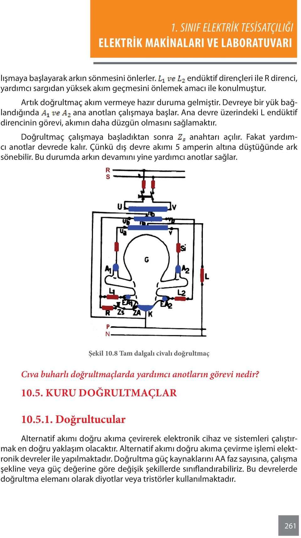 Ana devre üzerindeki L endüktif direncinin görevi, akımın daha düzgün olmasını sağlamaktır. Doğrultmaç çalışmaya başladıktan sonra anahtarı açılır. Fakat yardımcı anotlar devrede kalır.