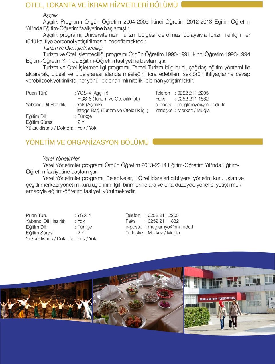 Turizm ve Otel İşletmeciliği Turizm ve Otel İşletmeciliği programı Örgün Öğretim 1990-1991 İkinci Öğretim 1993-1994 Turizm ve Otel İşletmeciliği programı, Temel Turizm bilgilerini, çağdaş eğitim