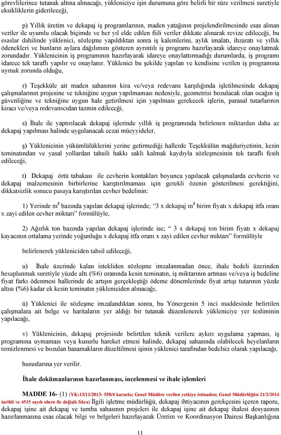 iş kalemlerini, aylık imalatı, ihzaratı ve yıllık ödenekleri ve bunların aylara dağılımını gösteren ayrıntılı iş programı hazırlayarak idareye onaylatmak zorundadır.