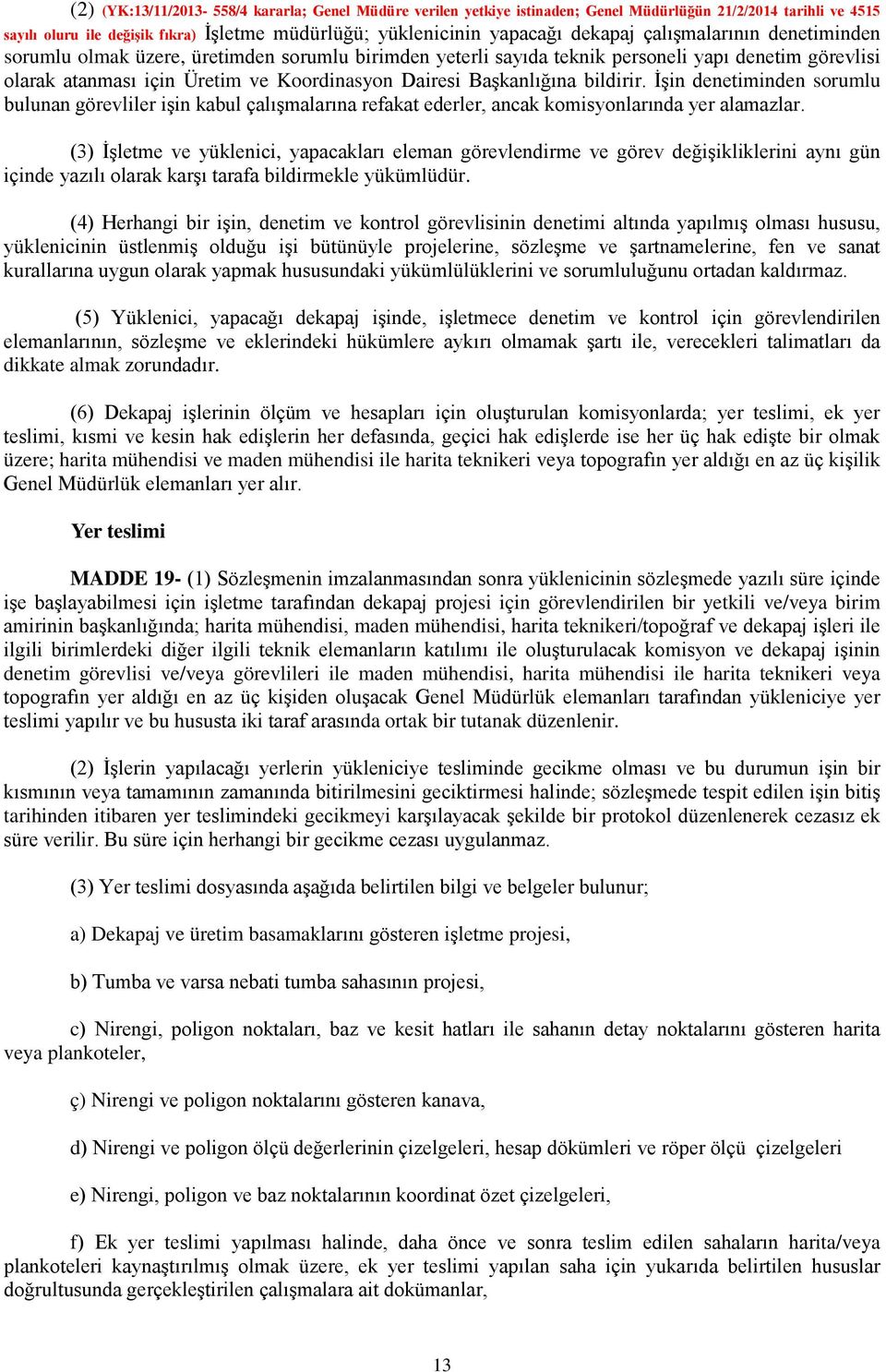 bildirir. İşin denetiminden sorumlu bulunan görevliler işin kabul çalışmalarına refakat ederler, ancak komisyonlarında yer alamazlar.