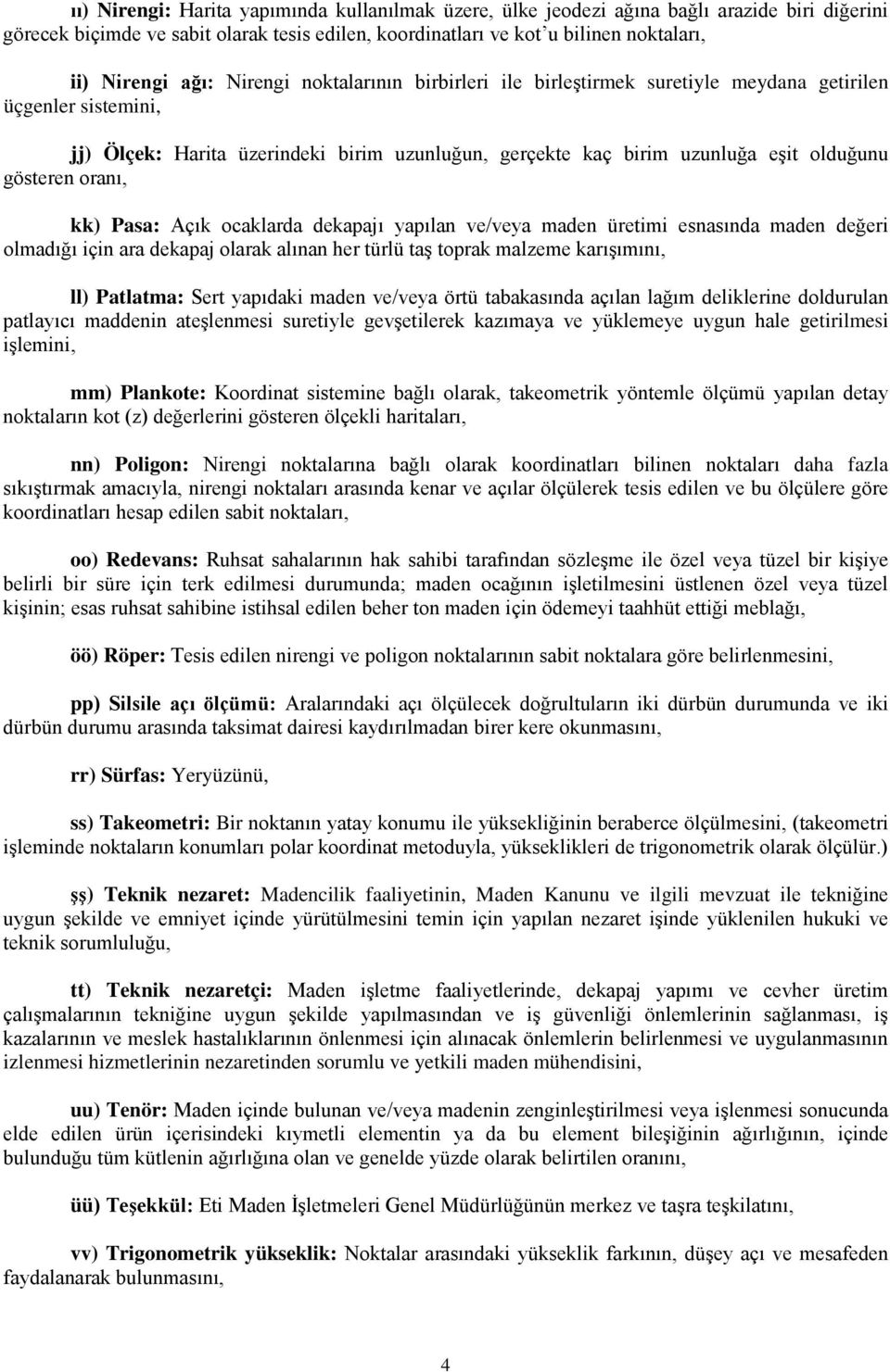 oranı, kk) Pasa: Açık ocaklarda dekapajı yapılan ve/veya maden üretimi esnasında maden değeri olmadığı için ara dekapaj olarak alınan her türlü taş toprak malzeme karışımını, ll) Patlatma: Sert