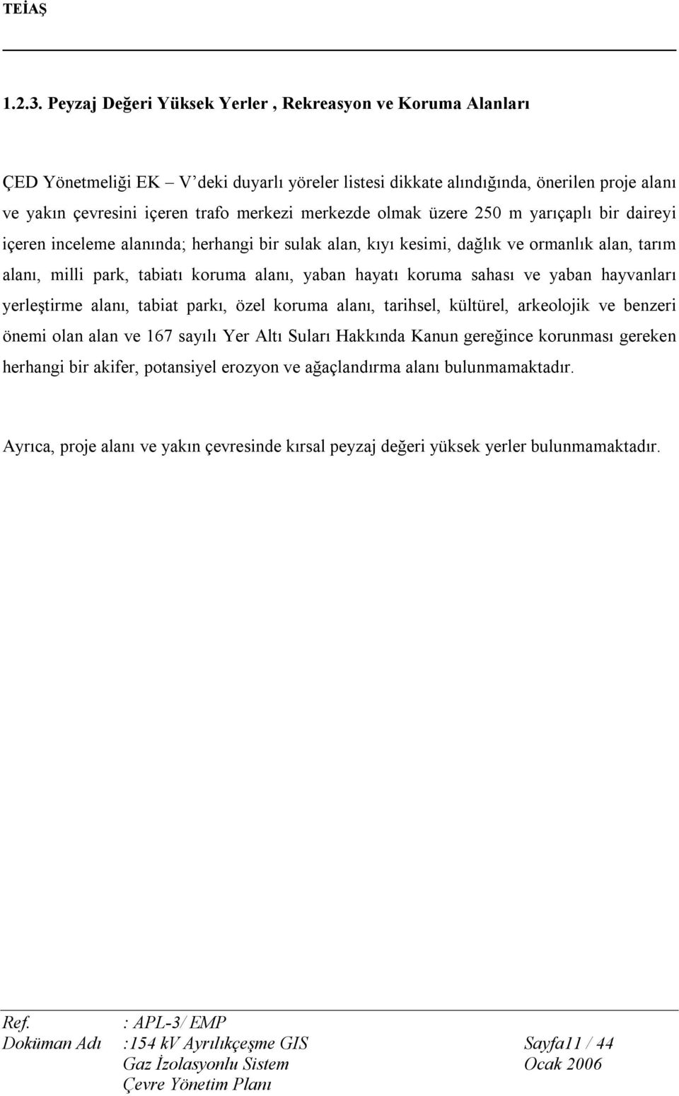 olmak üzere 250 m yarıçaplı bir daireyi içeren inceleme alanında; herhangi bir sulak alan, kıyı kesimi, dağlık ve ormanlık alan, tarım alanı, milli park, tabiatı koruma alanı, yaban hayatı koruma