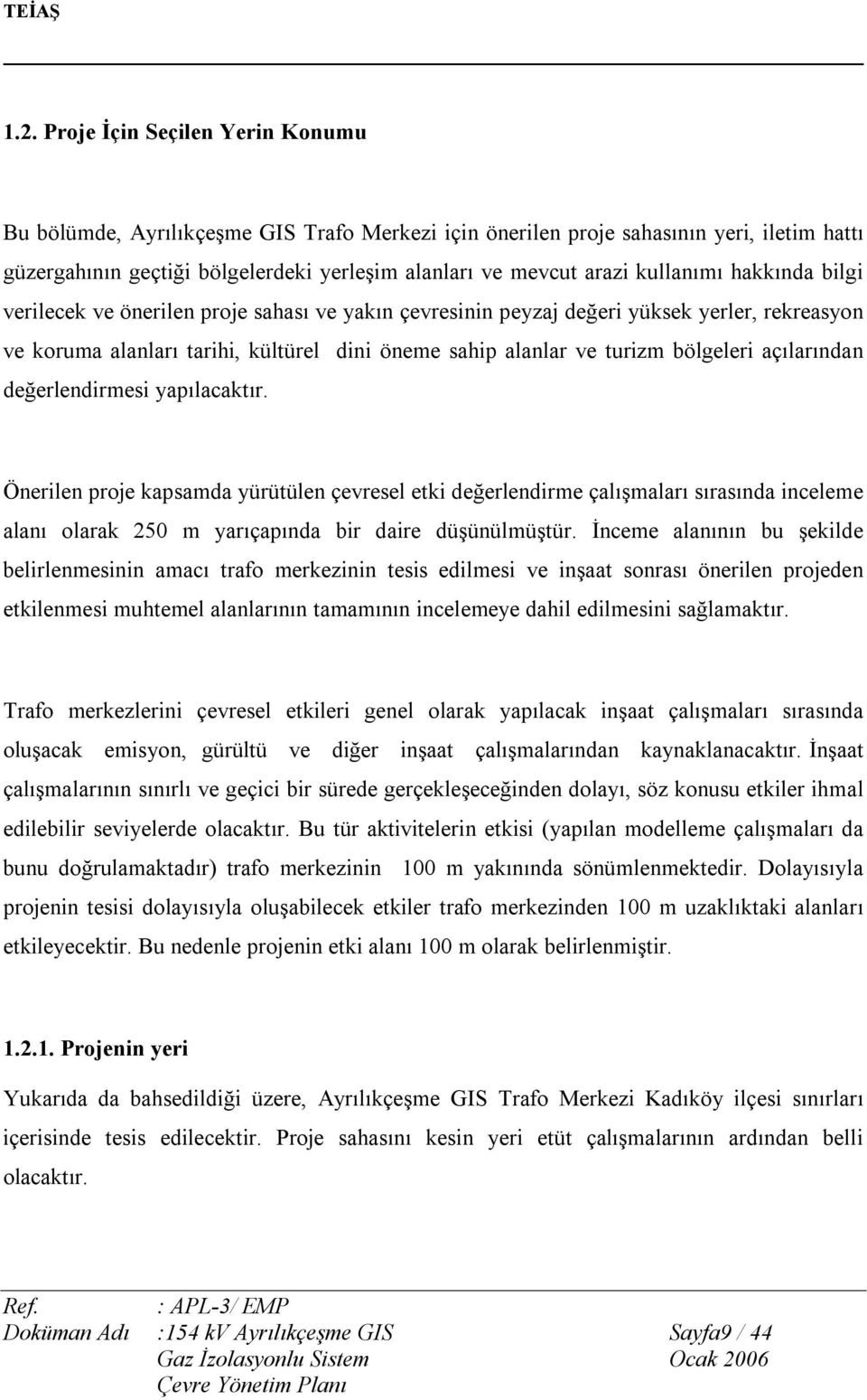 bölgeleri açılarından değerlendirmesi yapılacaktır. Önerilen proje kapsamda yürütülen çevresel etki değerlendirme çalışmaları sırasında inceleme alanı olarak 250 m yarıçapında bir daire düşünülmüştür.