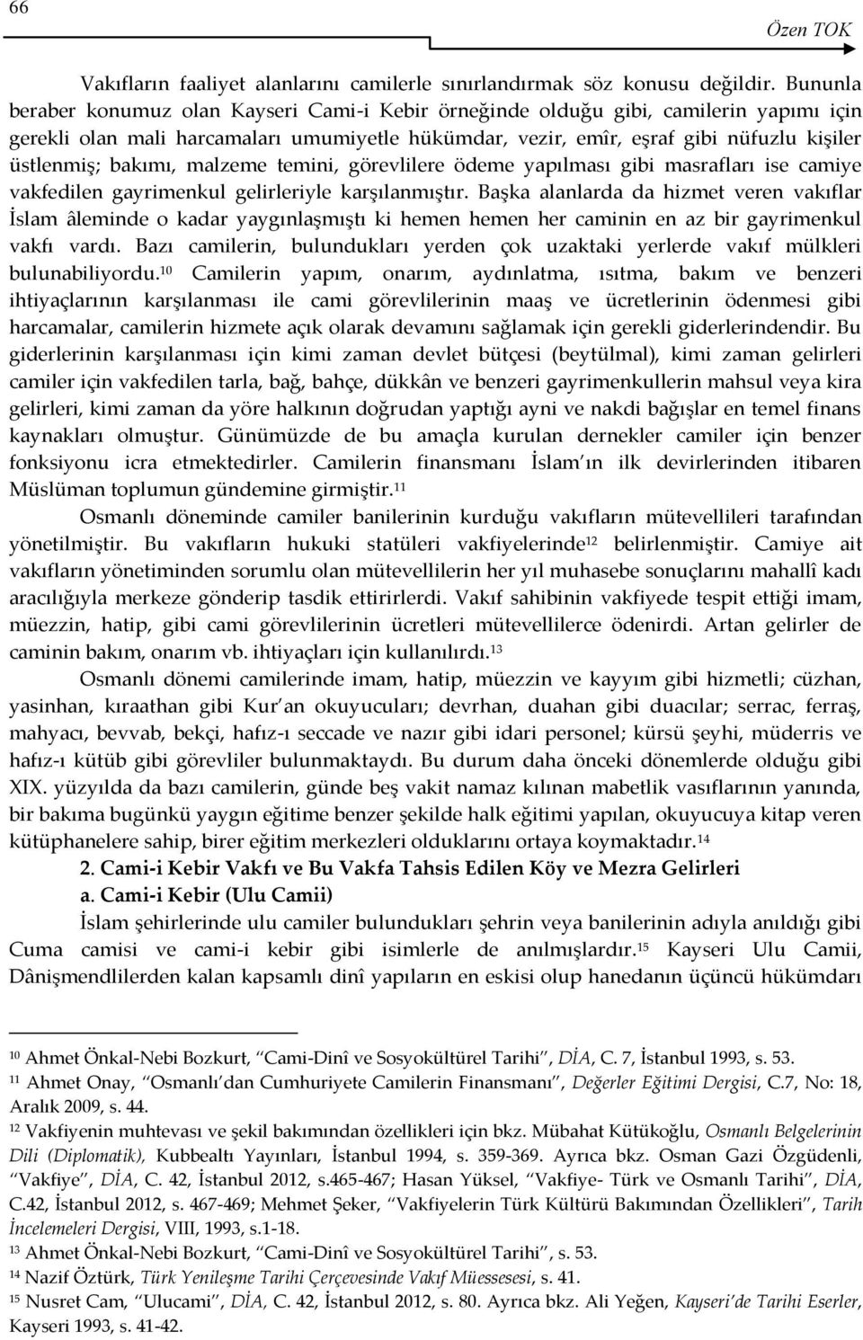 bakımı, malzeme temini, görevlilere ödeme yapılması gibi masrafları ise camiye vakfedilen gayrimenkul gelirleriyle karşılanmıştır.