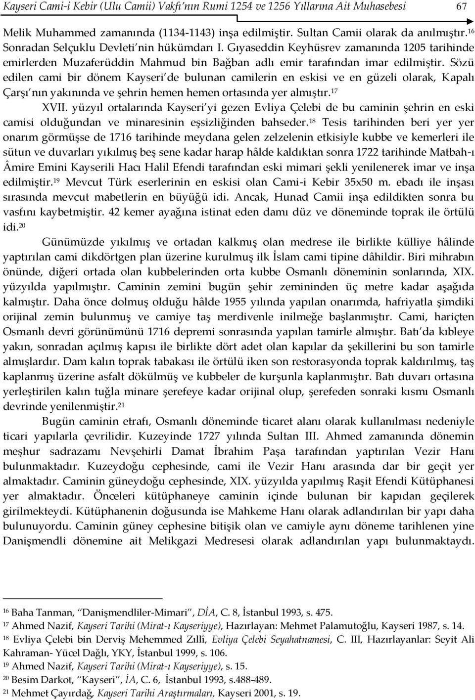 Sözü edilen cami bir dönem Kayseri de bulunan camilerin en eskisi ve en güzeli olarak, Kapalı Çarşı nın yakınında ve şehrin hemen hemen ortasında yer almıştır. 17 XVII.