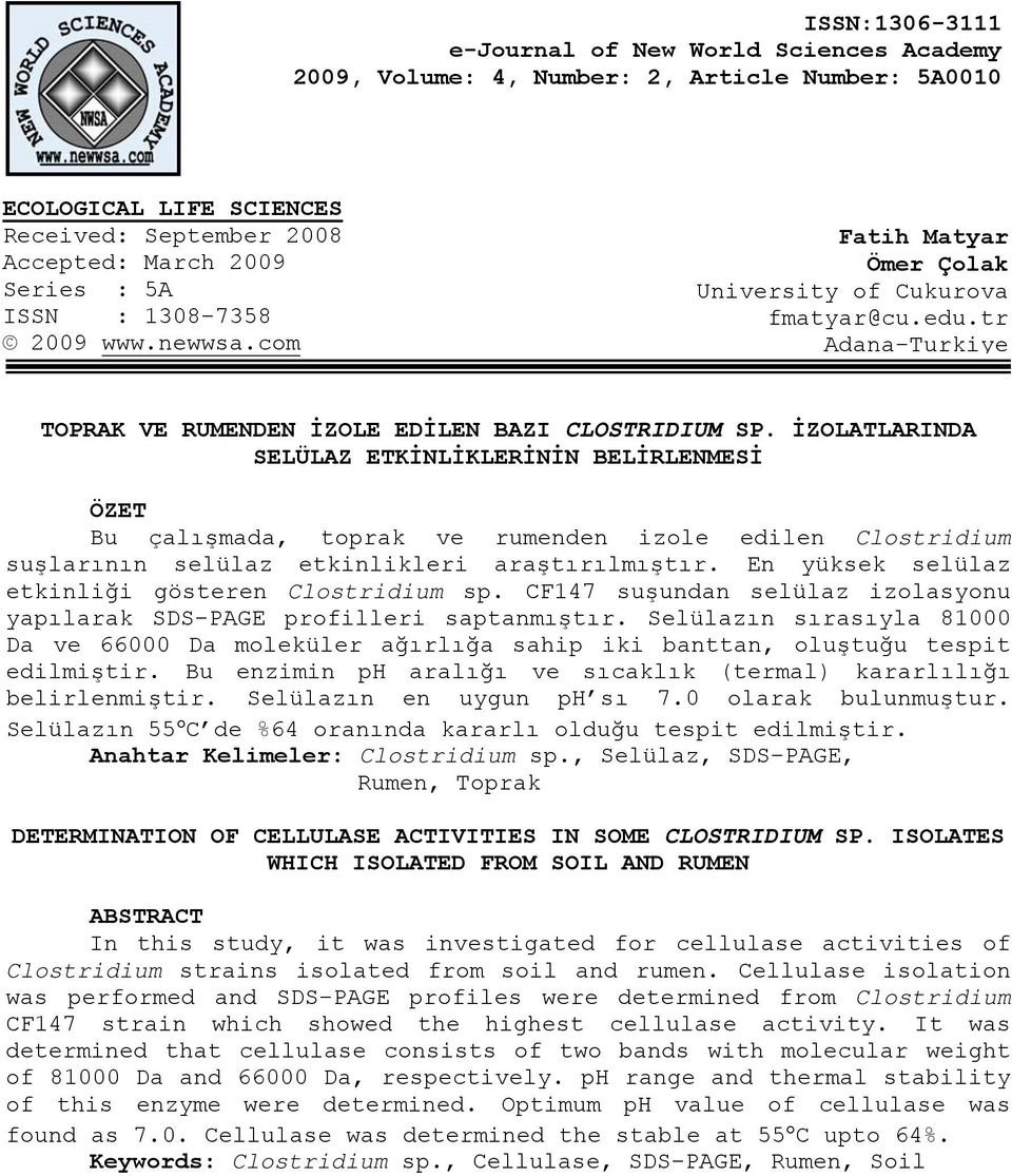 İZOLATLARINDA SELÜLAZ ETKİNLİKLERİNİN BELİRLENMESİ ÖZET Bu çalışmada, toprak ve rumenden izole edilen Clostridium suşlarının selülaz etkinlikleri araştırılmıştır.