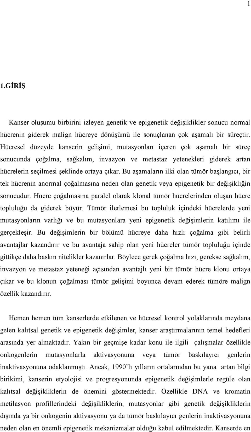 Bu aşamaların ilki olan tümör başlangıcı, bir tek hücrenin anormal çoğalmasına neden olan genetik veya epigenetik bir değişikliğin sonucudur.