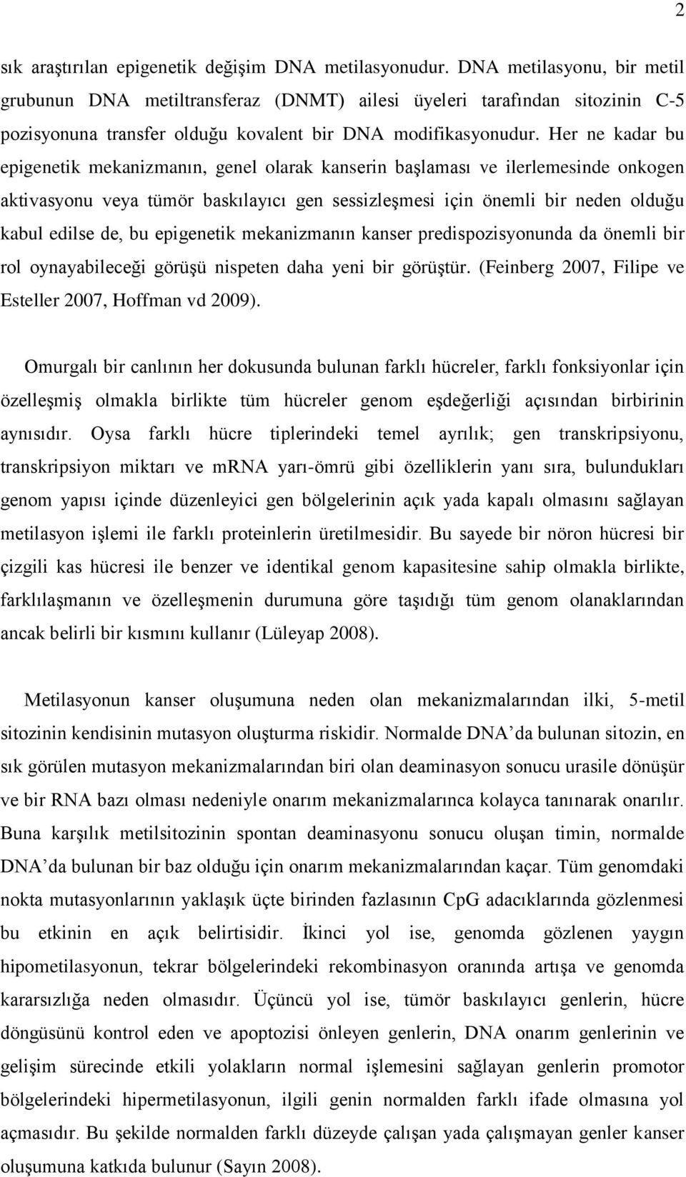 Her ne kadar bu epigenetik mekanizmanın, genel olarak kanserin başlaması ve ilerlemesinde onkogen aktivasyonu veya tümör baskılayıcı gen sessizleşmesi için önemli bir neden olduğu kabul edilse de, bu