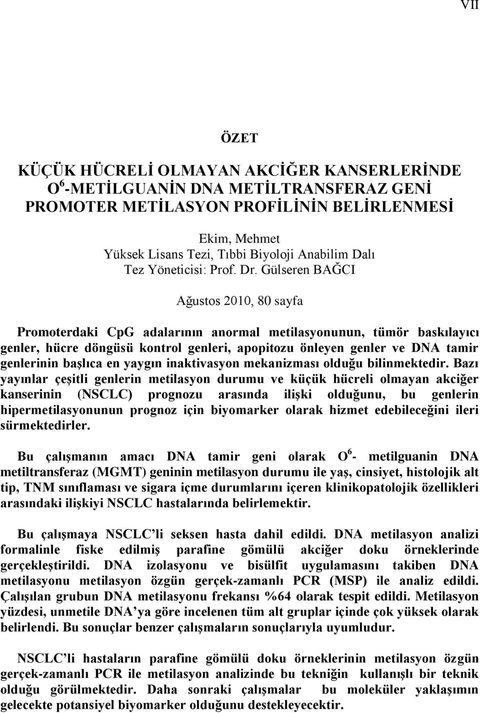 Gülseren BAĞCI Ağustos 2010, 80 sayfa Promoterdaki CpG adalarının anormal metilasyonunun, tümör baskılayıcı genler, hücre döngüsü kontrol genleri, apopitozu önleyen genler ve DNA tamir genlerinin