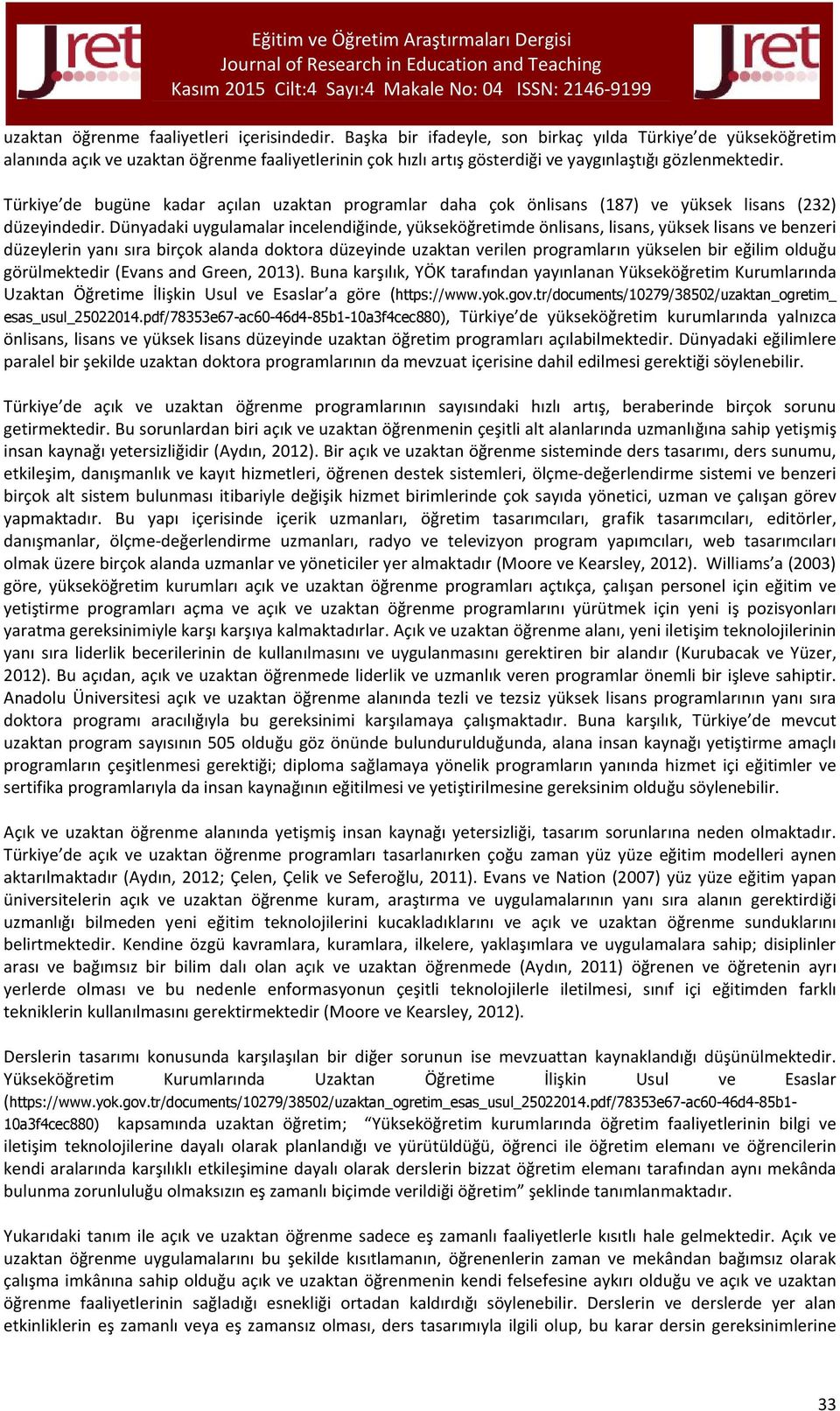 Türkiye de bugüne kadar açılan uzaktan programlar daha çok önlisans (187) ve yüksek lisans (232) düzeyindedir.